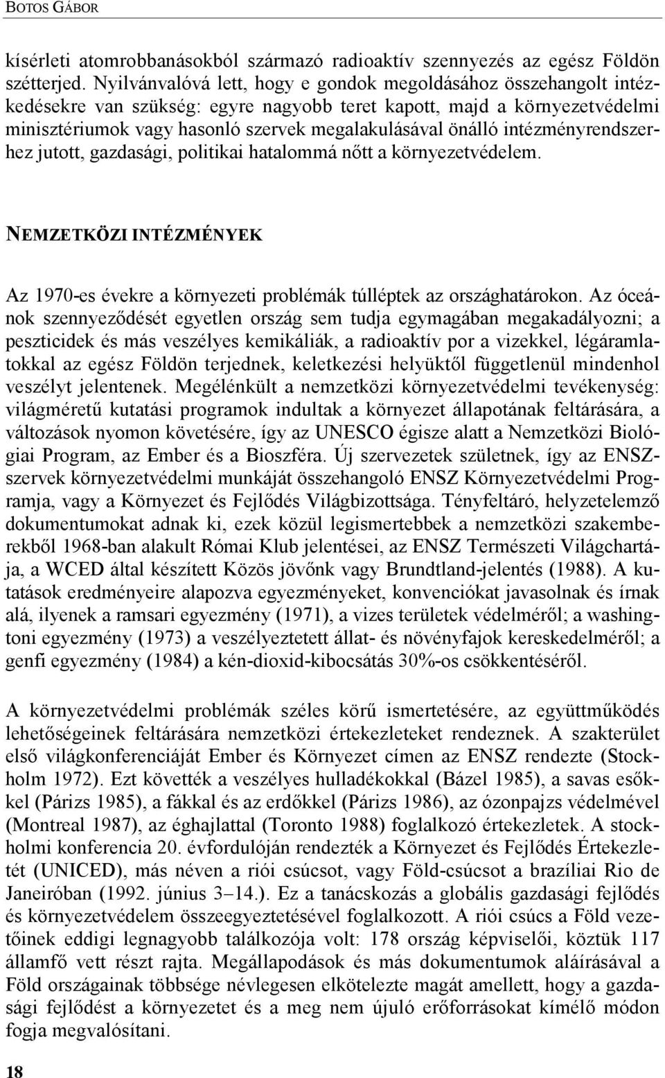 intézményrendszerhez jutott, gazdasági, politikai hatalommá n7tt a környezetvédelem. NEMZETKÖZI INTÉZMÉNYEK Az 1970-es évekre a környezeti problémák túlléptek az országhatárokon.