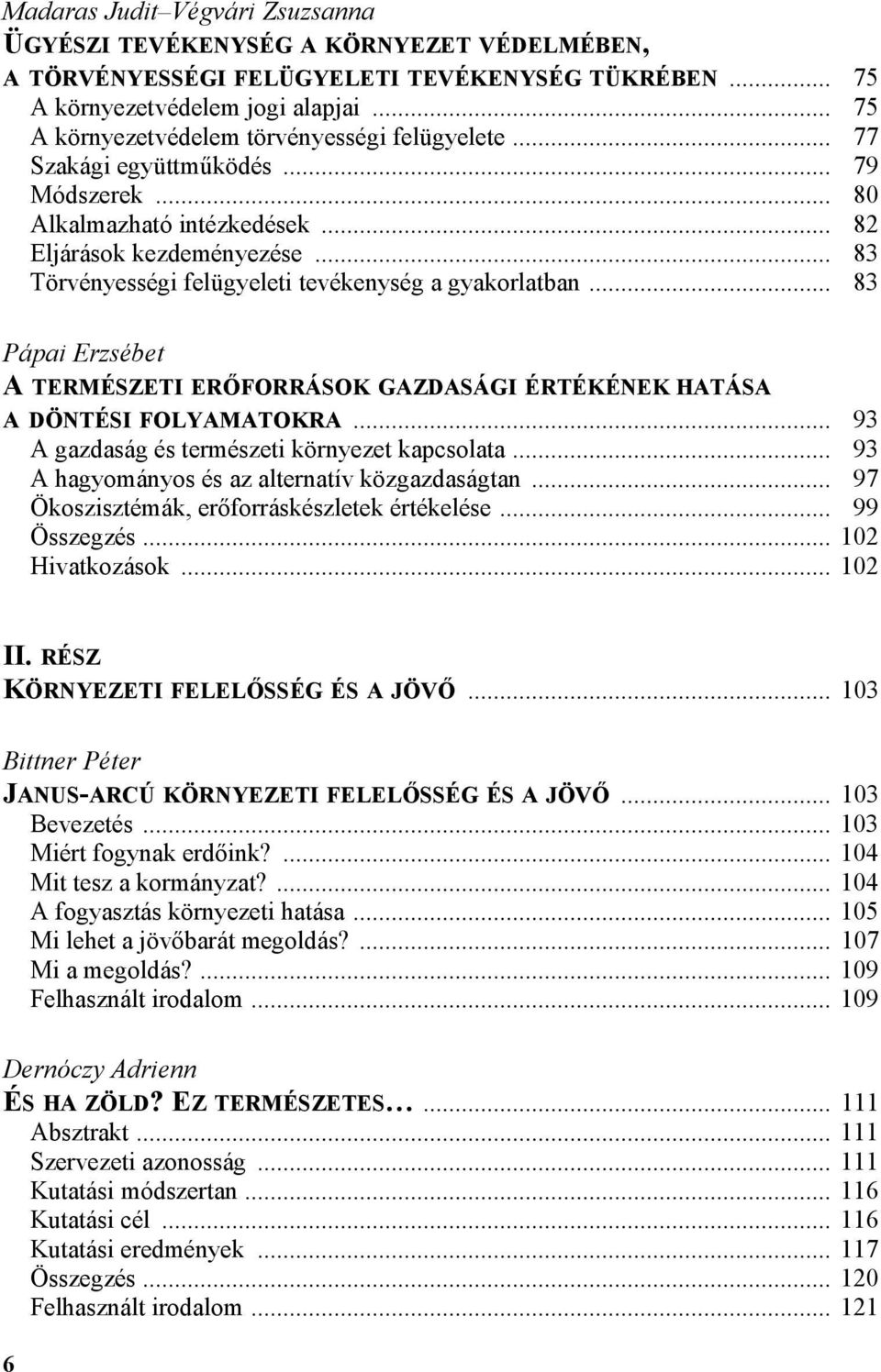 .. 83 Törvényességi felügyeleti tevékenység a gyakorlatban... 83 Pápai Erzsébet A TERMÉSZETI ERFORRÁSOK GAZDASÁGI ÉRTÉKÉNEK HATÁSA A DÖNTÉSI FOLYAMATOKRA.