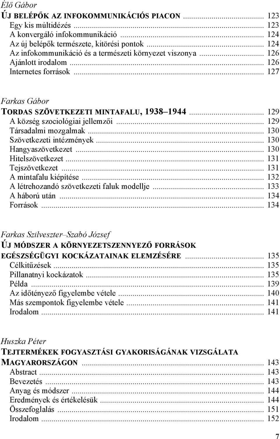 .. 129 A község szociológiai jellemz7i... 129 Társadalmi mozgalmak... 130 Szövetkezeti intézmények... 130 Hangyaszövetkezet... 130 Hitelszövetkezet... 131 Tejszövetkezet... 131 A mintafalu kiépítése.