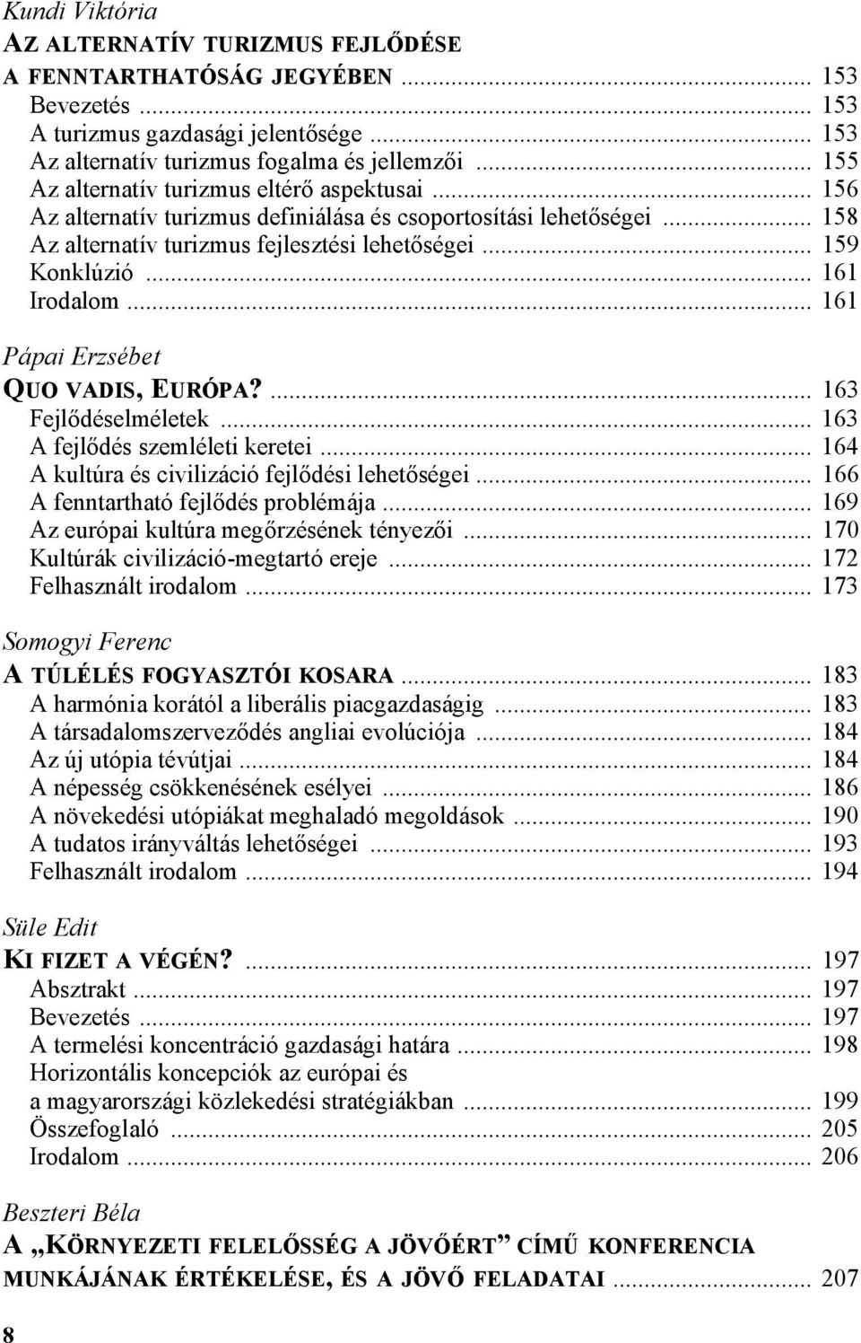 .. 161 Irodalom... 161 Pápai Erzsébet QUO VADIS, EURÓPA?... 163 Fejl7déselméletek... 163 A fejl7dés szemléleti keretei... 164 A kultúra és civilizáció fejl7dési lehet7ségei.