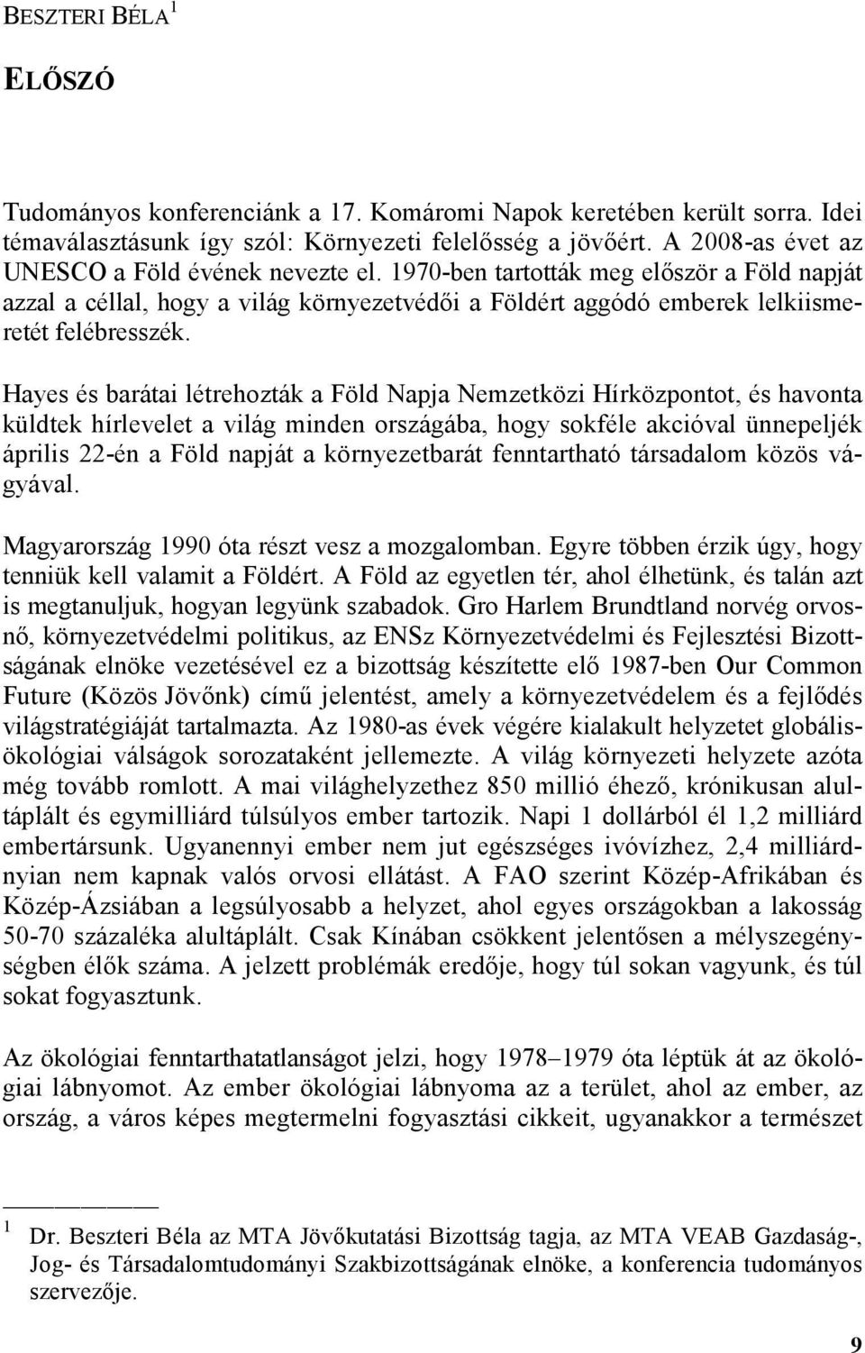 Hayes és barátai létrehozták a Föld Napja Nemzetközi Hírközpontot, és havonta küldtek hírlevelet a világ minden országába, hogy sokféle akcióval ünnepeljék április 22-én a Föld napját a