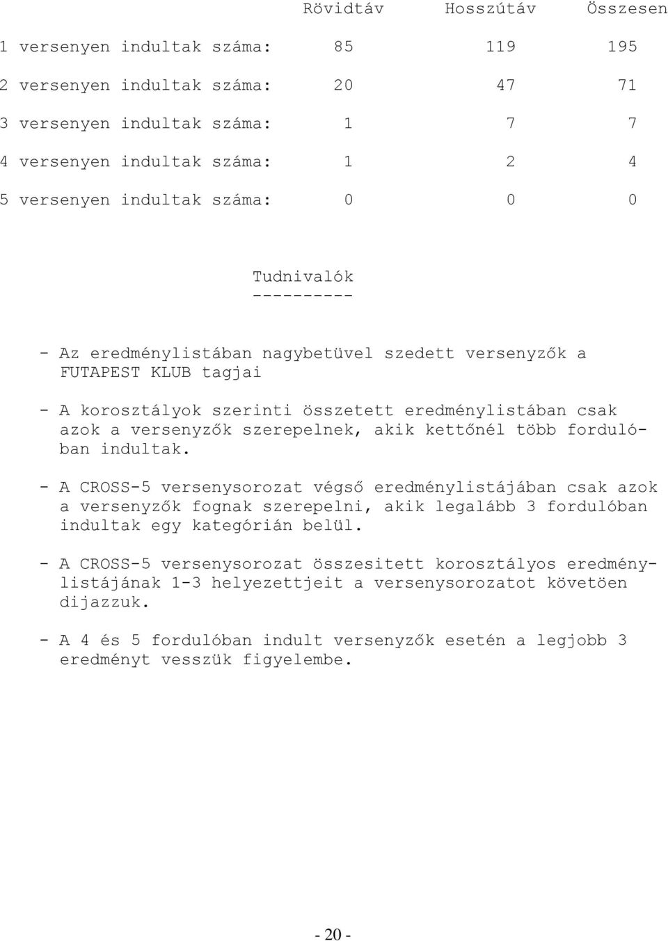 kettőnél több fordulóban indultak. - A CROSS-5 versenysorozat végső eredménylistájában csak azok a versenyzők fognak szerepelni, akik legalább 3 fordulóban indultak egy kategórián belül.