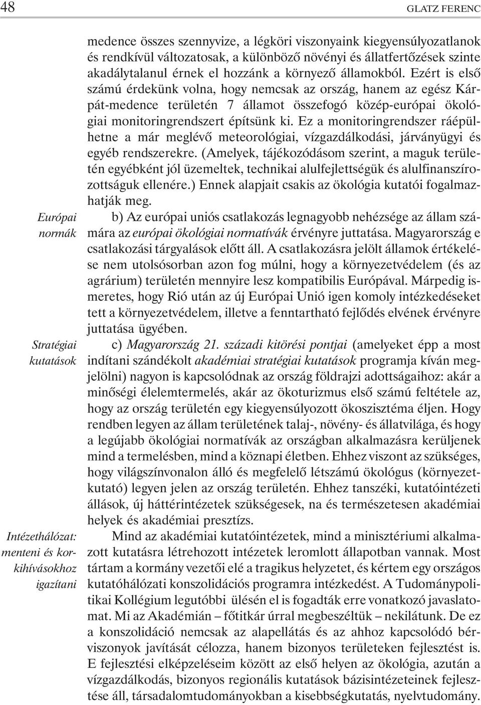 Ezért is elsõ számú érdekünk volna, hogy nemcsak az ország, hanem az egész Kárpát-medence területén 7 államot összefogó közép-európai ökológiai monitoringrendszert építsünk ki.