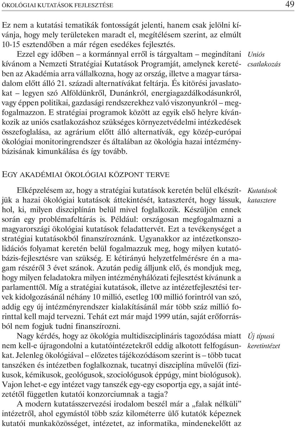Ezzel egy idõben a kormánnyal errõl is tárgyaltam megindítani kívánom a Nemzeti Stratégiai Kutatások Programját, amelynek keretében az Akadémia arra vállalkozna, hogy az ország, illetve a magyar
