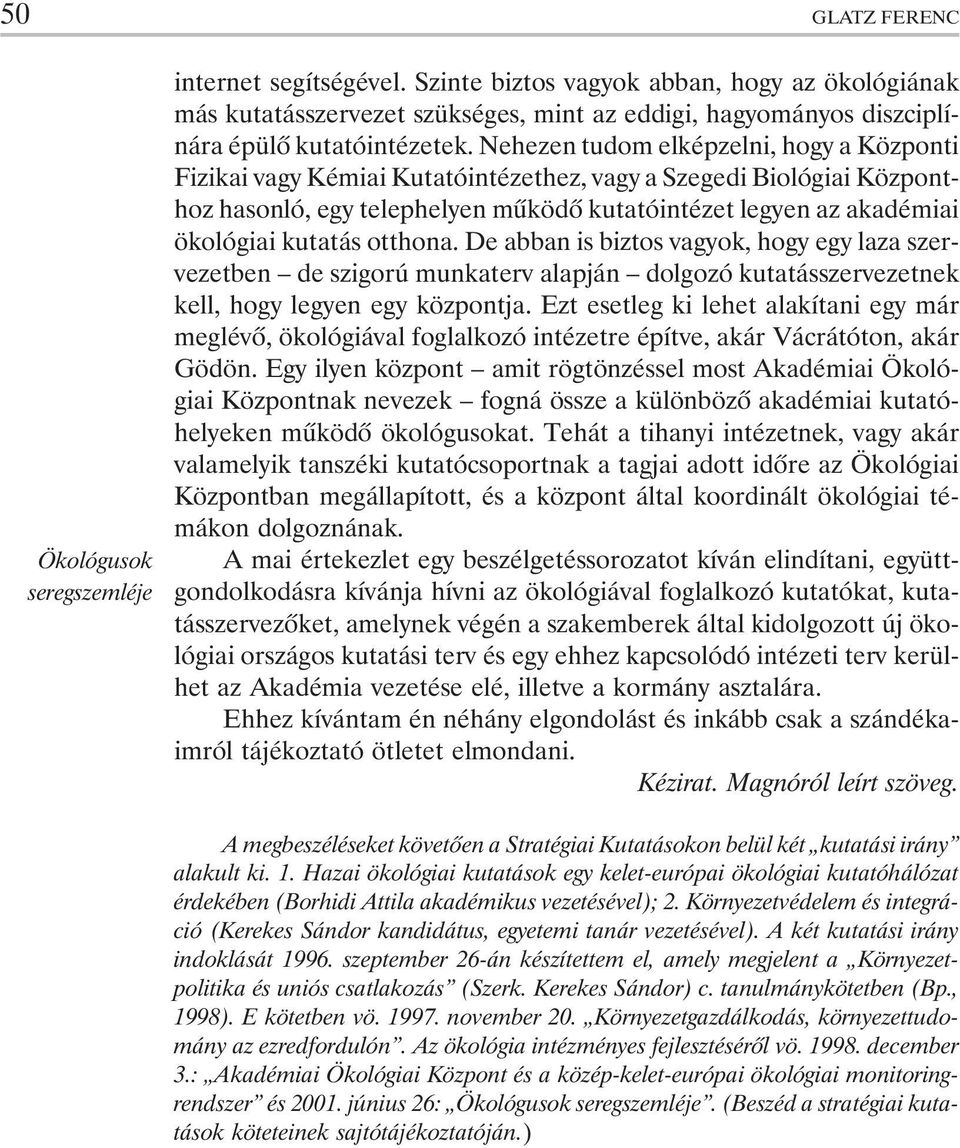 Nehezen tudom elképzelni, hogy a Központi Fizikai vagy Kémiai Kutatóintézethez, vagy a Szegedi Biológiai Központhoz hasonló, egy telephelyen mûködõ kutatóintézet legyen az akadémiai ökológiai kutatás