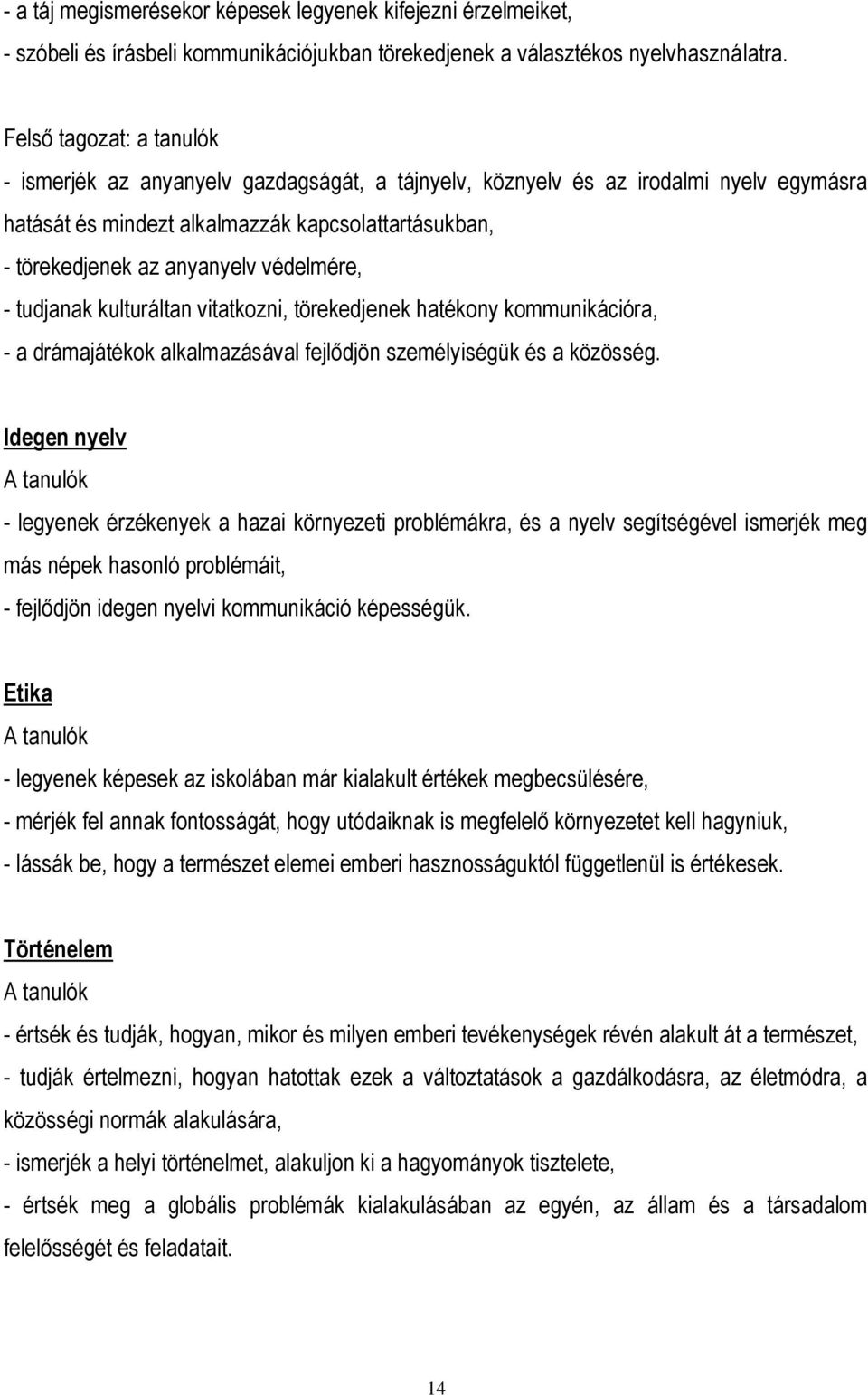 védelmére, - tudjanak kulturáltan vitatkozni, törekedjenek hatékony kommunikációra, - a drámajátékok alkalmazásával fejlődjön személyiségük és a közösség.