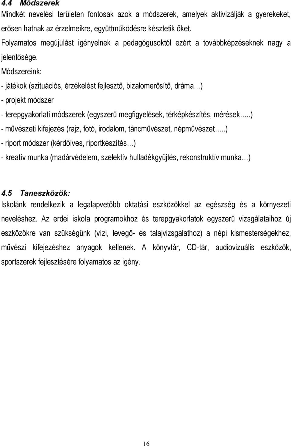 Módszereink: - játékok (szituációs, érzékelést fejlesztő, bizalomerősítő, dráma ) - projekt módszer - terepgyakorlati módszerek (egyszerű megfigyelések, térképkészítés, mérések.