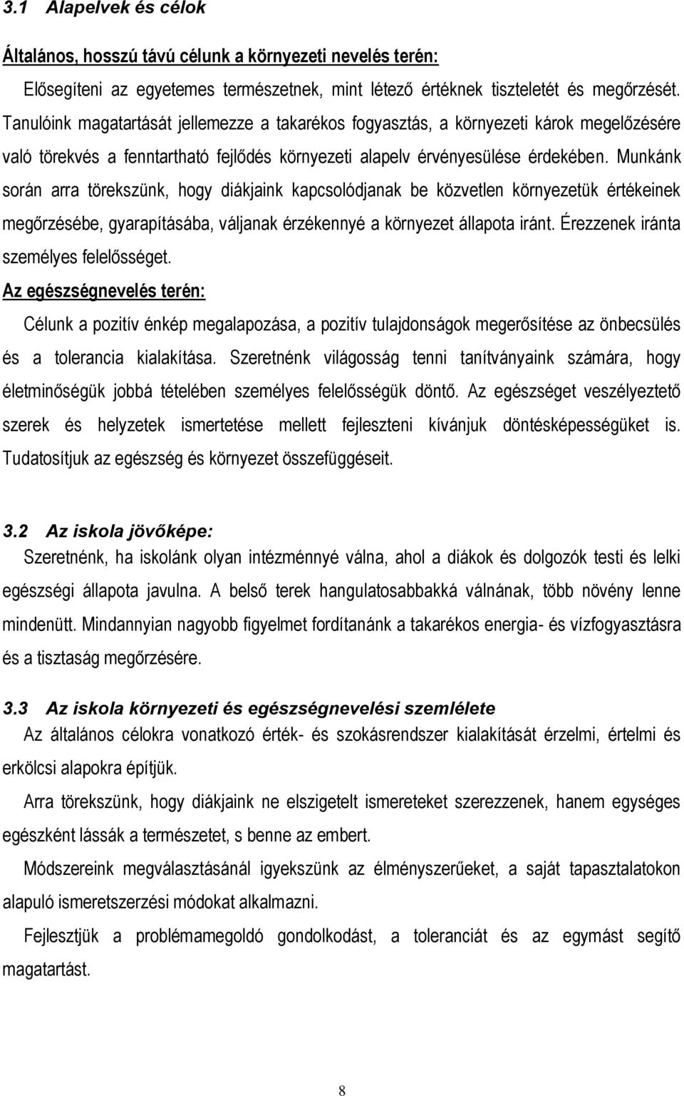 Munkánk során arra törekszünk, hogy diákjaink kapcsolódjanak be közvetlen környezetük értékeinek megőrzésébe, gyarapításába, váljanak érzékennyé a környezet állapota iránt.