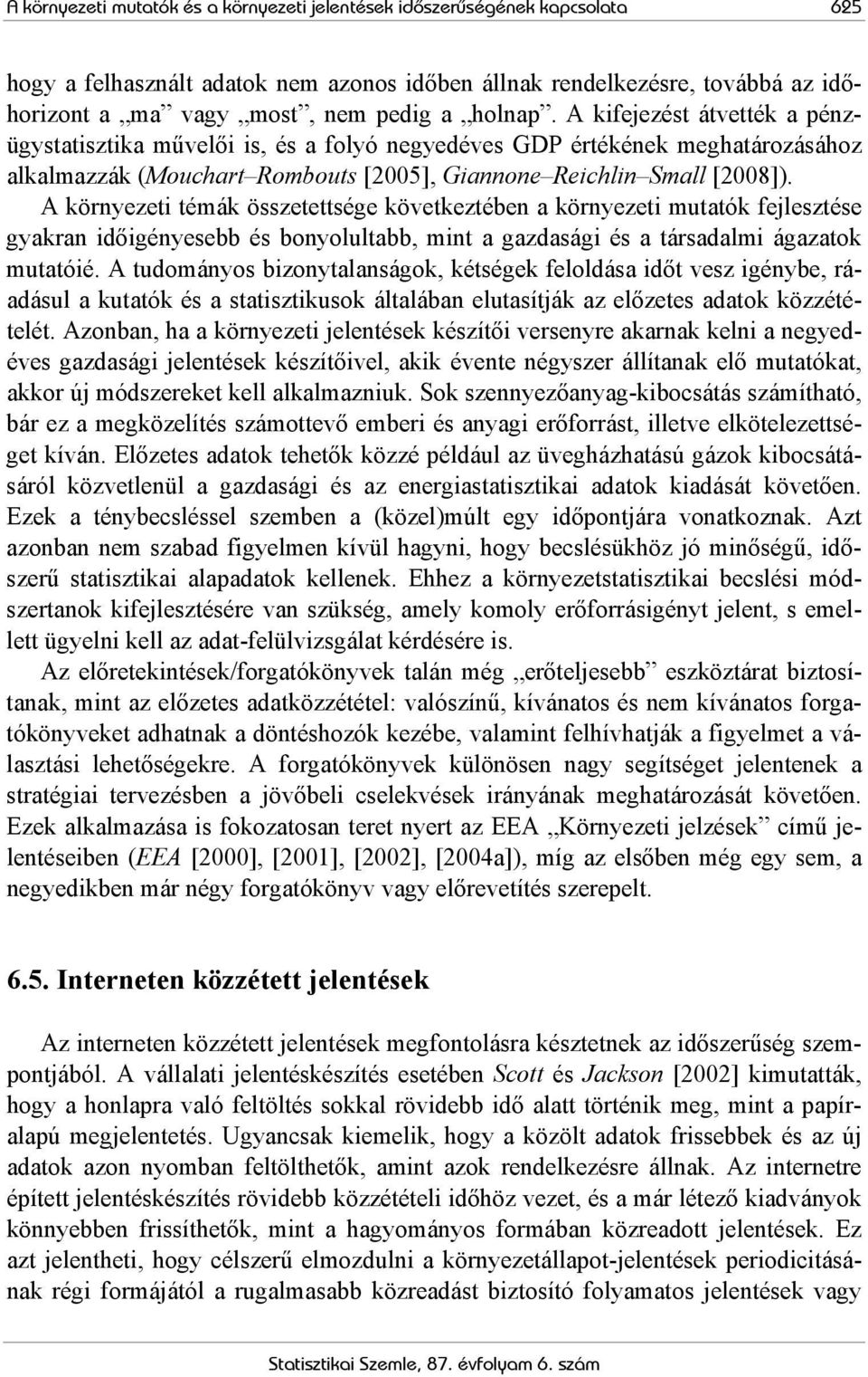 A környezeti témák összetettsége következtében a környezeti mutatók fejlesztése gyakran időigényesebb és bonyolultabb, mint a gazdasági és a társadalmi ágazatok mutatóié.