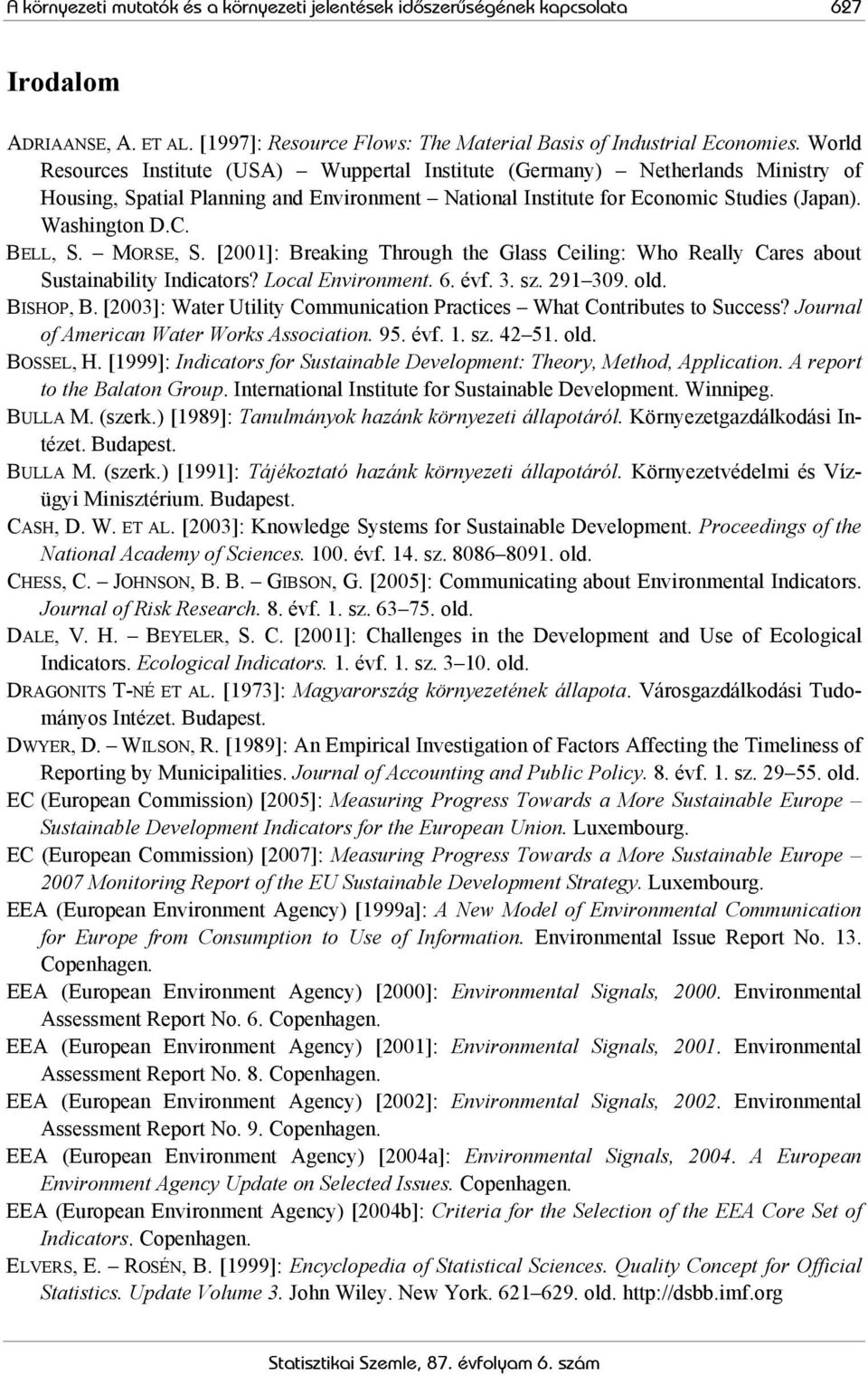 BELL, S. MORSE, S. [2001]: Breaking Through the Glass Ceiling: Who Really Cares about Sustainability Indicators? Local Environment. 6. évf. 3. sz. 291 309. old. BISHOP, B.