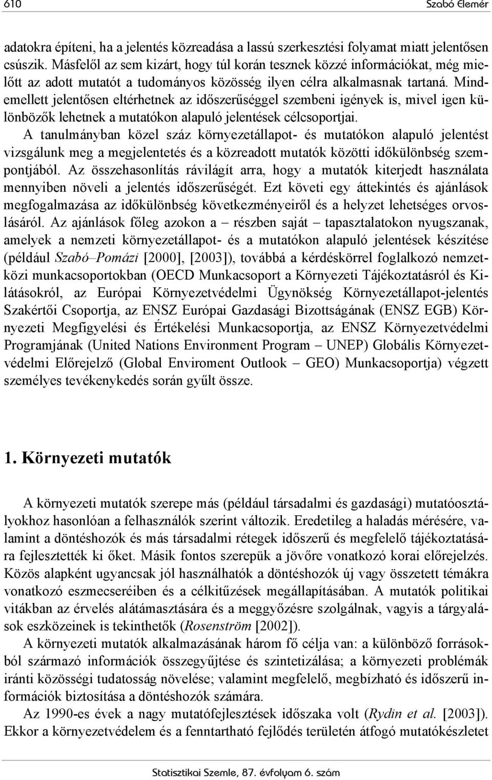 Mindemellett jelentősen eltérhetnek az időszerűséggel szembeni igények is, mivel igen különbözők lehetnek a mutatókon alapuló jelentések célcsoportjai.