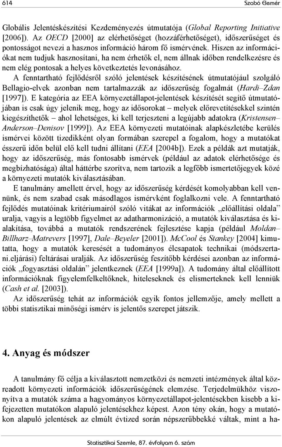 Hiszen az információkat nem tudjuk hasznosítani, ha nem érhetők el, nem állnak időben rendelkezésre és nem elég pontosak a helyes következtetés levonásához.