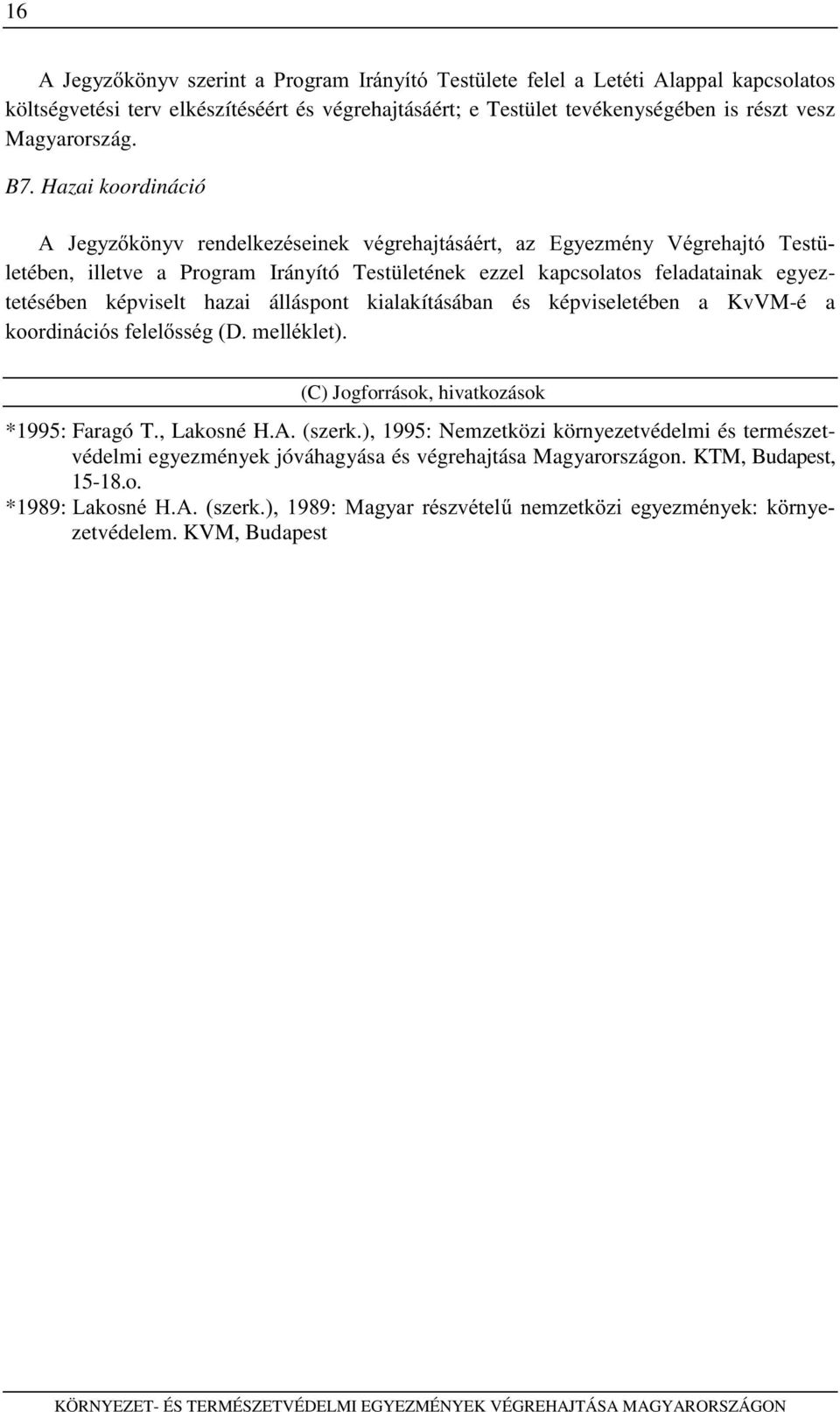 képviselt hazai álláspont kialakításában és képviseletében a KvVM-é a NRRUGLQiFLyVIHOHOVVpJ'PHOOpNOHW (C) Jogforrások, hivatkozások *1995: Faragó T., Lakosné H.A. (szerk.