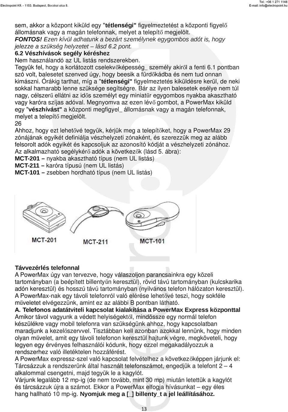 Tegyük fel, hogy a korlátozott cselekvőképesség_ személy akiről a fenti 6.1 pontban szó volt, balesetet szenved úgy, hogy beesik a fürdőkádba és nem tud onnan kimászni.