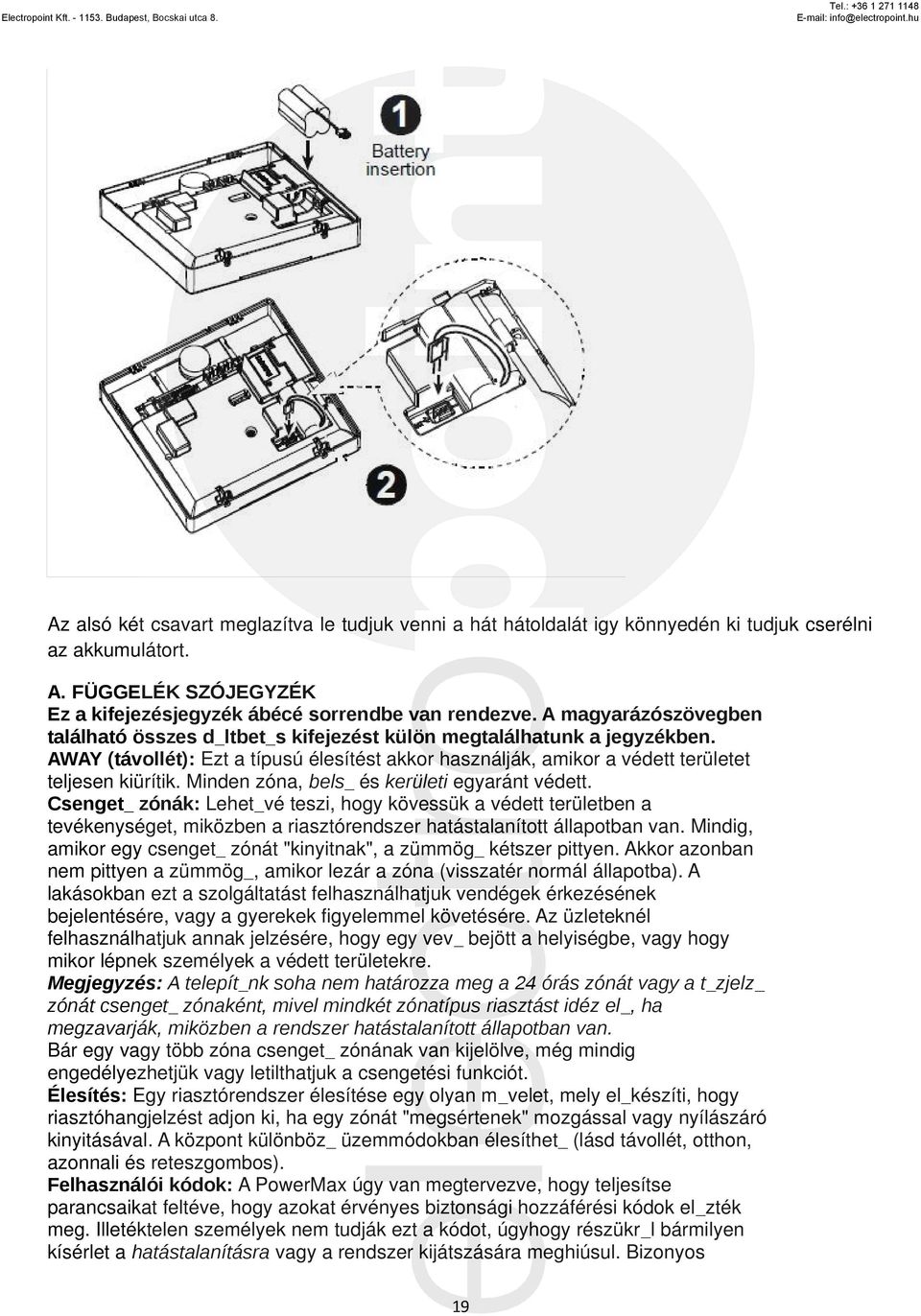 Minden zóna, bels_ és kerületi egyaránt védett. Csenget_ zónák: Lehet_vé teszi, hogy kövessük a védett területben a tevékenységet, miközben a riasztórendszer hatástalanított állapotban van.