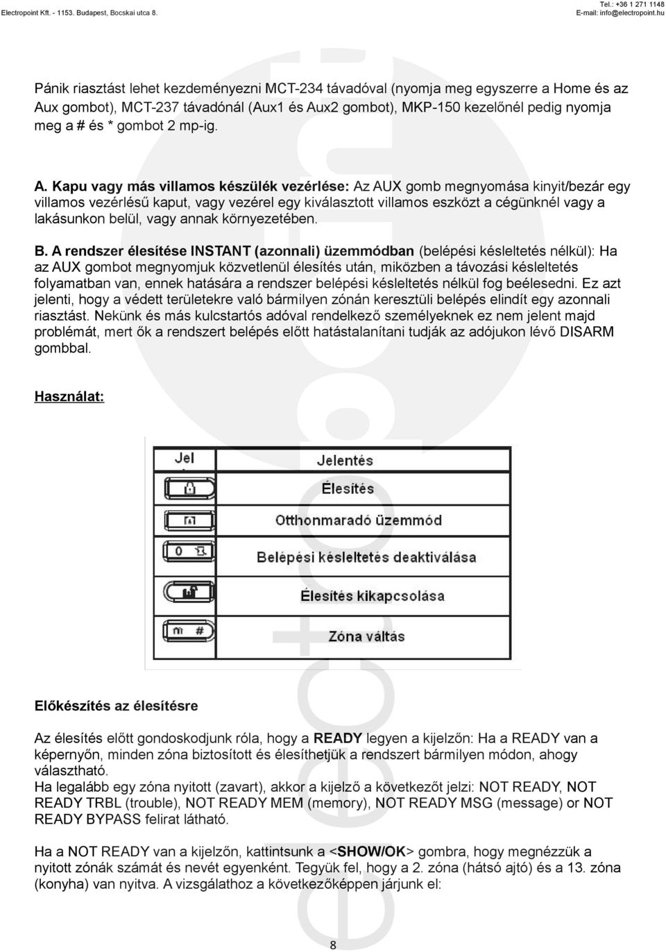 Kapu vagy más villamos készülék vezérlése: Az AUX gomb megnyomása kinyit/bezár egy villamos vezérlésű kaput, vagy vezérel egy kiválasztott villamos eszközt a cégünknél vagy a lakásunkon belül, vagy