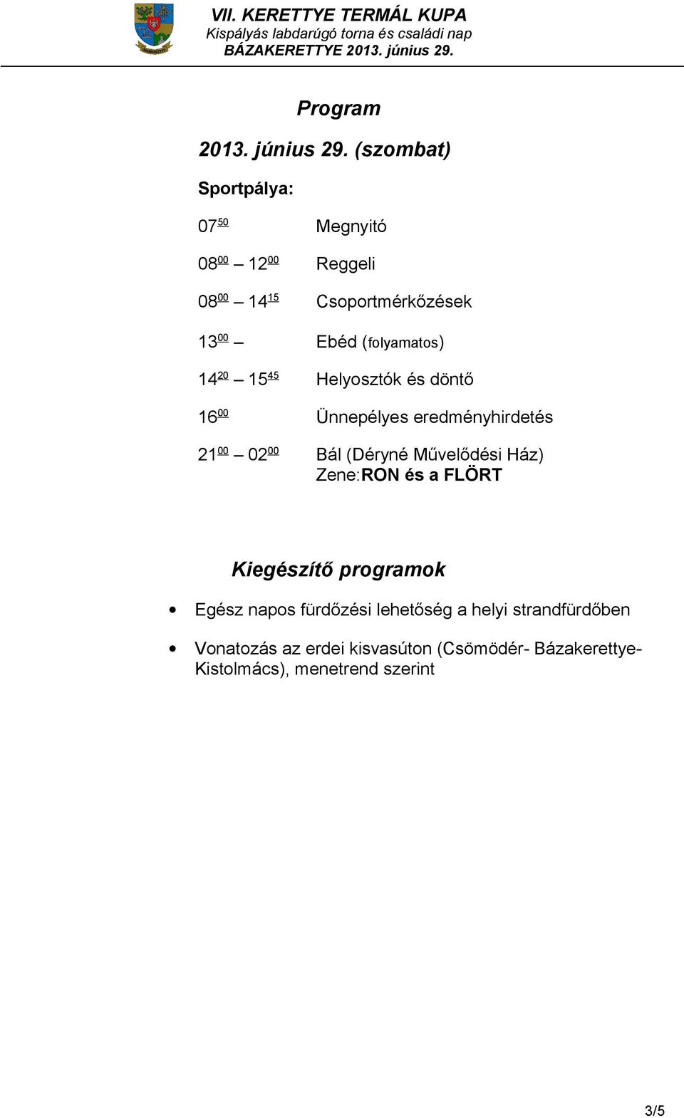 (folyamatos) 14 20 15 45 Helyosztók és döntő 16 00 Ünnepélyes eredményhirdetés 21 00 02 00 Bál (Déryné