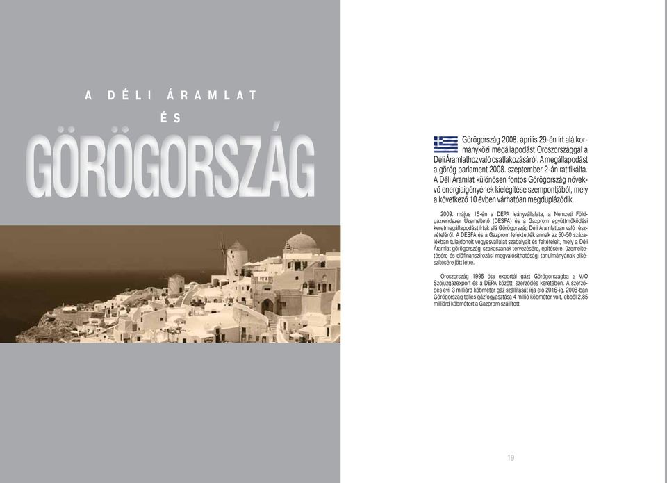 május 15-én a DEPA leányvállalata, a Nemzeti Földgázrendszer Üzemeltető (DESFA) és a Gazprom együttműködési keretmegállapodást írtak alá Görögország Déli Áramlatban való részvételéről.