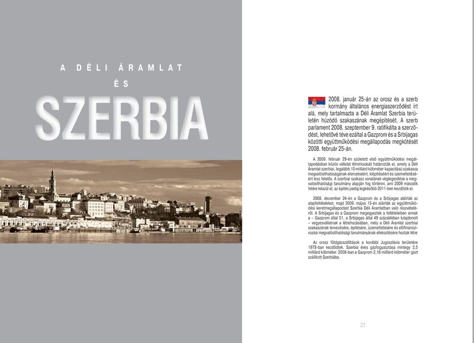 február 29-én született első együttműködési megállapodásban közös vállalat létrehozását határozták el, amely a Déli Áramlat szerbiai, legalább 10 milliárd köbméter kapacitású szakasza