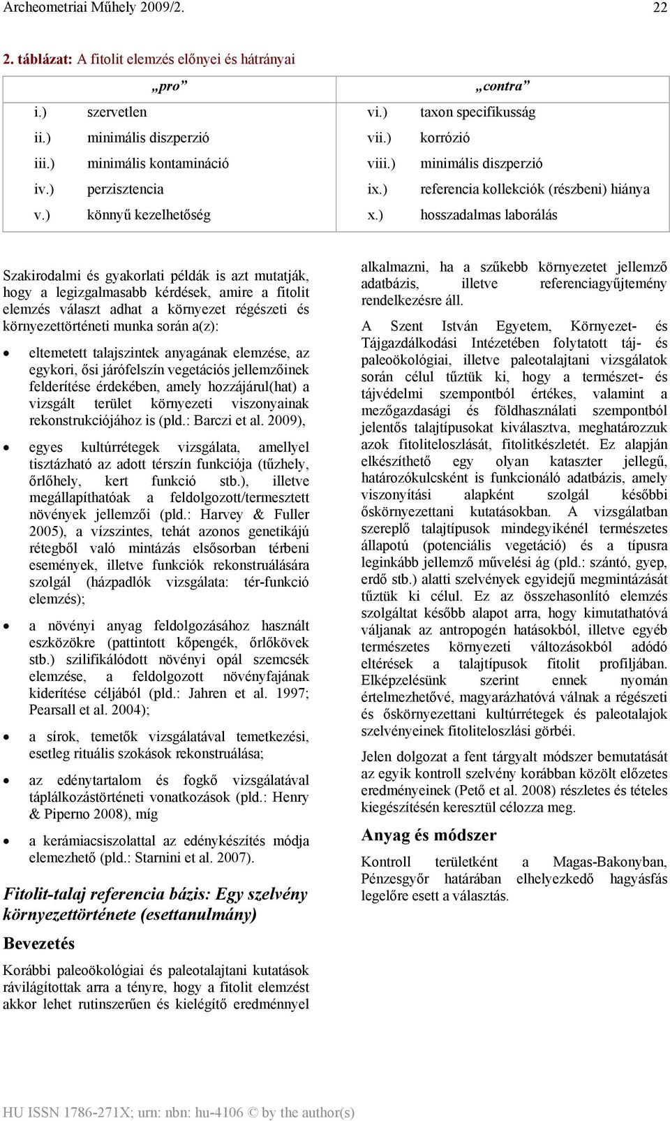 kérdések, amire a fitolit elemzés választ adhat a környezet régészeti és környezettörténeti munka során a(z): eltemetett talajszintek anyagának elemzése, az egykori, ősi járófelszín vegetációs