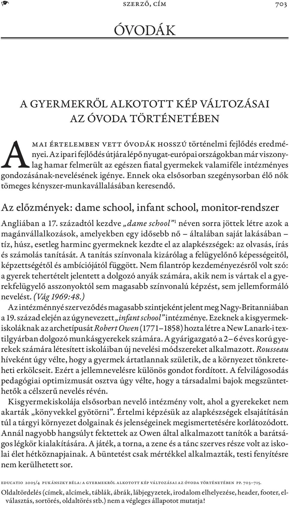 Ennek oka elsősorban szegénysorban élő nők tömeges kényszer-munkavállalásában keresendő. Az előzmények: dame school, infant school, monitor-rendszer Angliában a 17.