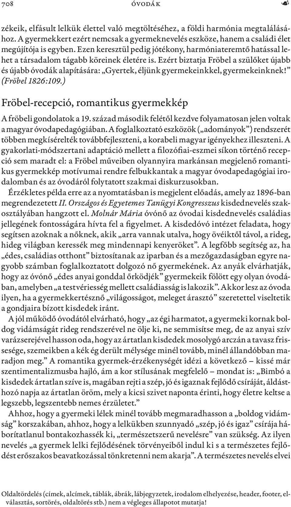 Ezért biztatja Fröbel a szülőket újabb és újabb óvodák alapítására: Gyertek, éljünk gyermekeinkkel, gyermekeinknek! (Fröbel 1826:109.) Fröbel-recepció, romantikus gyermekkép A fröbeli gondolatok a 19.