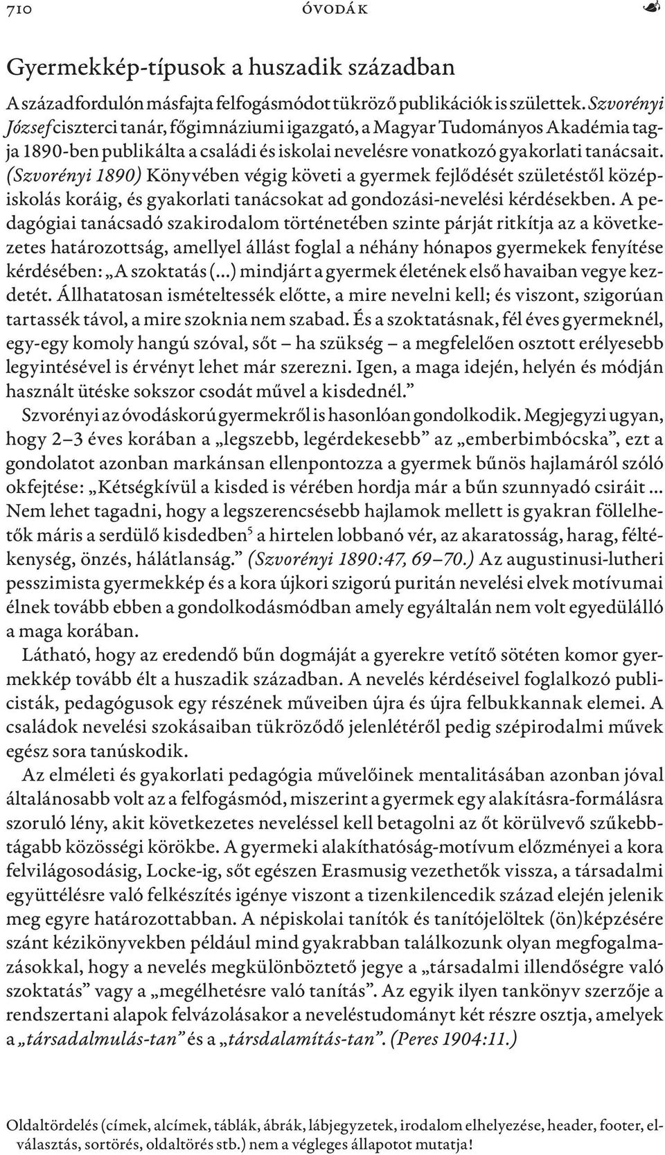 (Szvorényi 1890) Könyvében végig követi a gyermek fejlődését születéstől középiskolás koráig, és gyakorlati tanácsokat ad gondozási-nevelési kérdésekben.