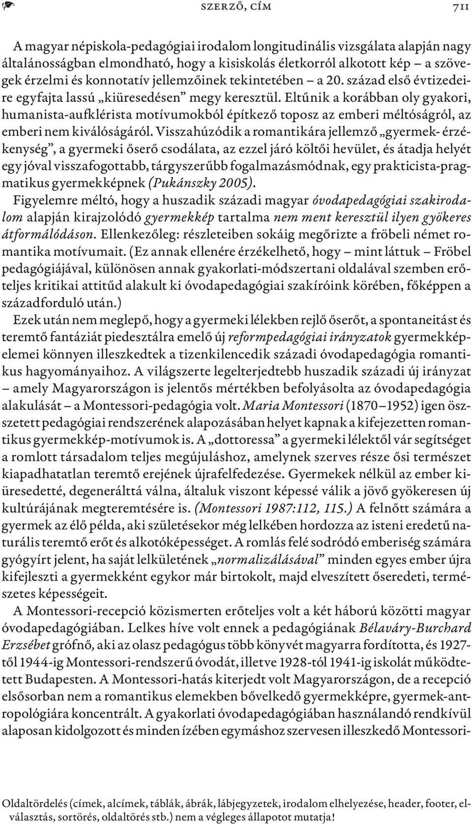 Eltűnik a korábban oly gyakori, humanista-aufklérista motívumokból építkező toposz az emberi méltóságról, az emberi nem kiválóságáról.