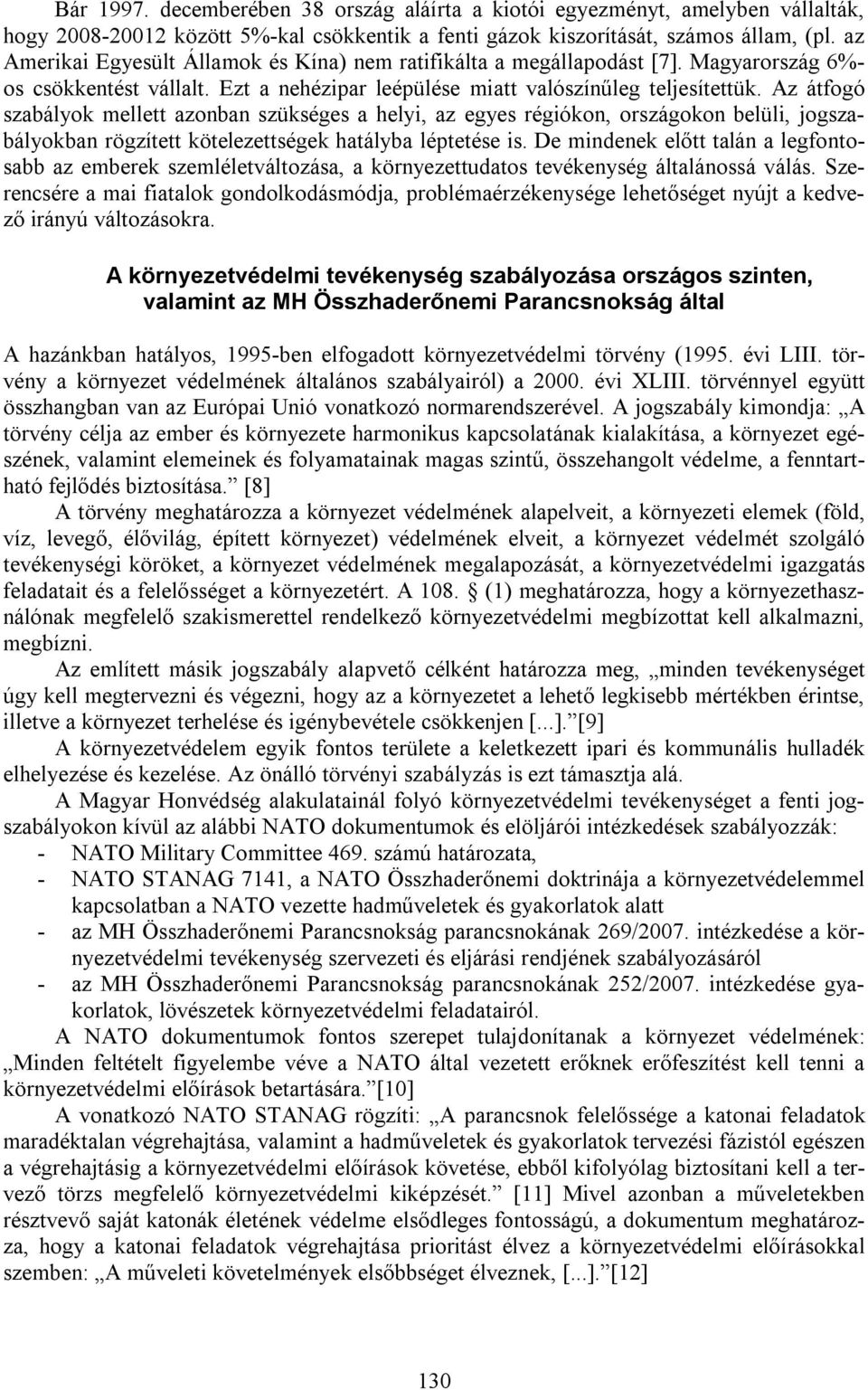 Az átfogó szabályok mellett azonban szükséges a helyi, az egyes régiókon, országokon belüli, jogszabályokban rögzített kötelezettségek hatályba léptetése is.