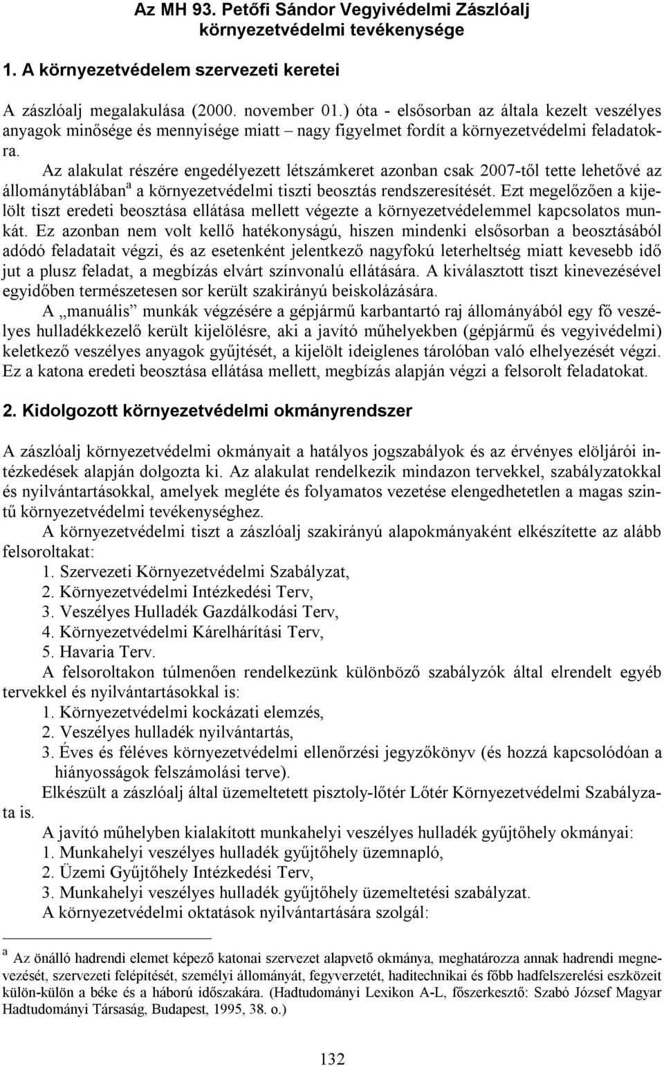 Az alakulat részére engedélyezett létszámkeret azonban csak 2007-től tette lehetővé az állománytáblában a a környezetvédelmi tiszti beosztás rendszeresítését.