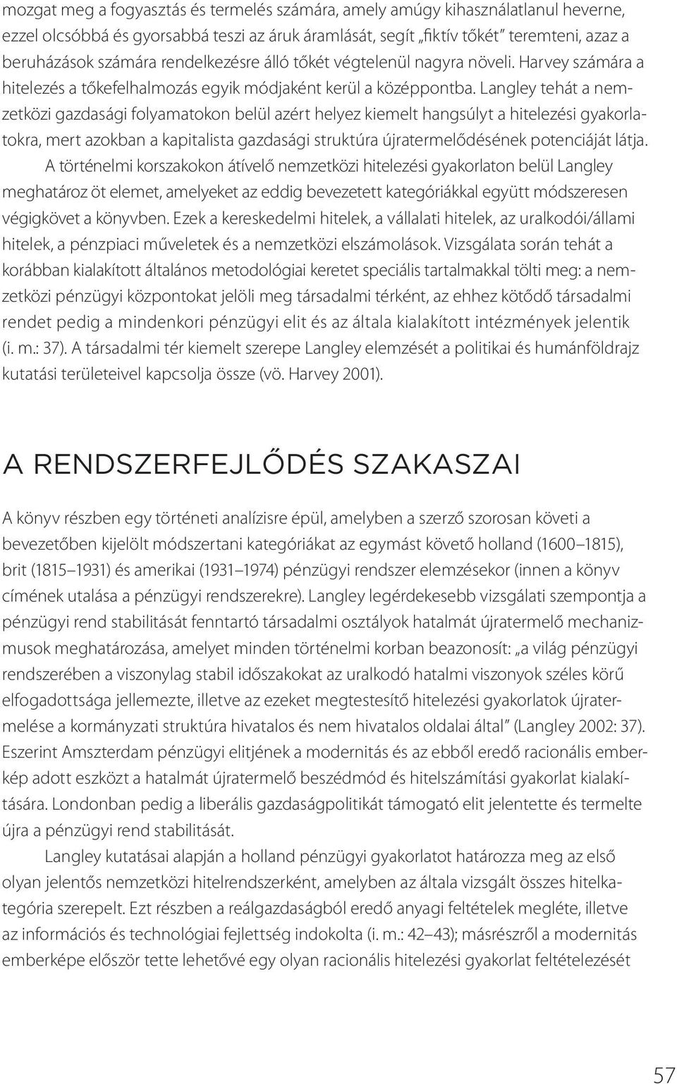 Langley tehát a nemzetközi gazdasági folyamatokon belül azért helyez kiemelt hangsúlyt a hitelezési gyakorlatokra, mert azokban a kapitalista gazdasági struktúra újratermelődésének potenciáját látja.