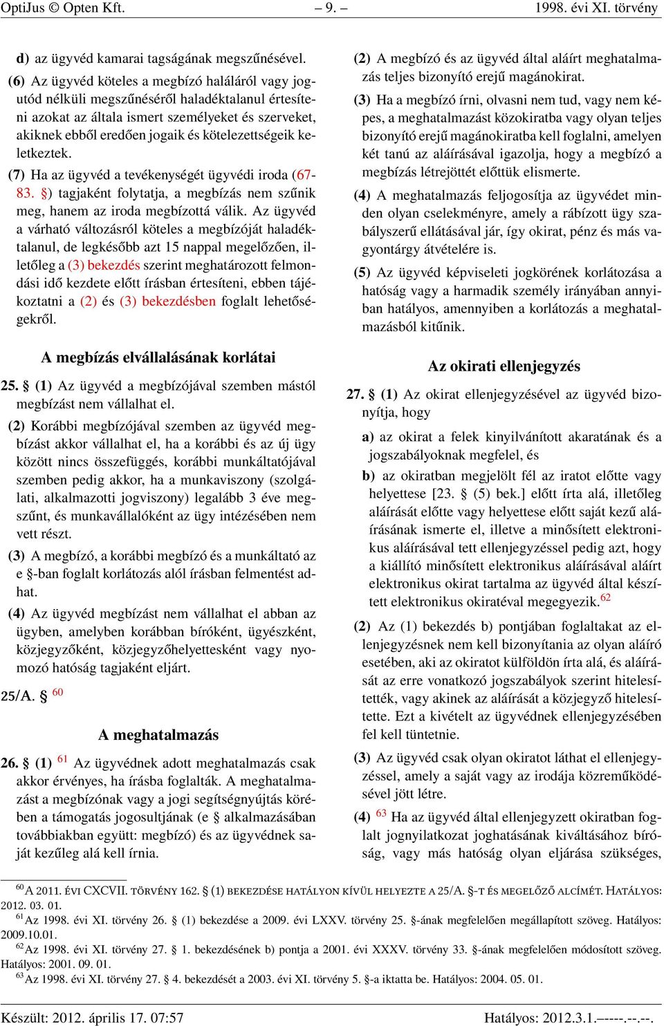 kötelezettségeik keletkeztek. (7) Ha az ügyvéd a tevékenységét ügyvédi iroda (67-83. ) tagjaként folytatja, a megbízás nem szűnik meg, hanem az iroda megbízottá válik.