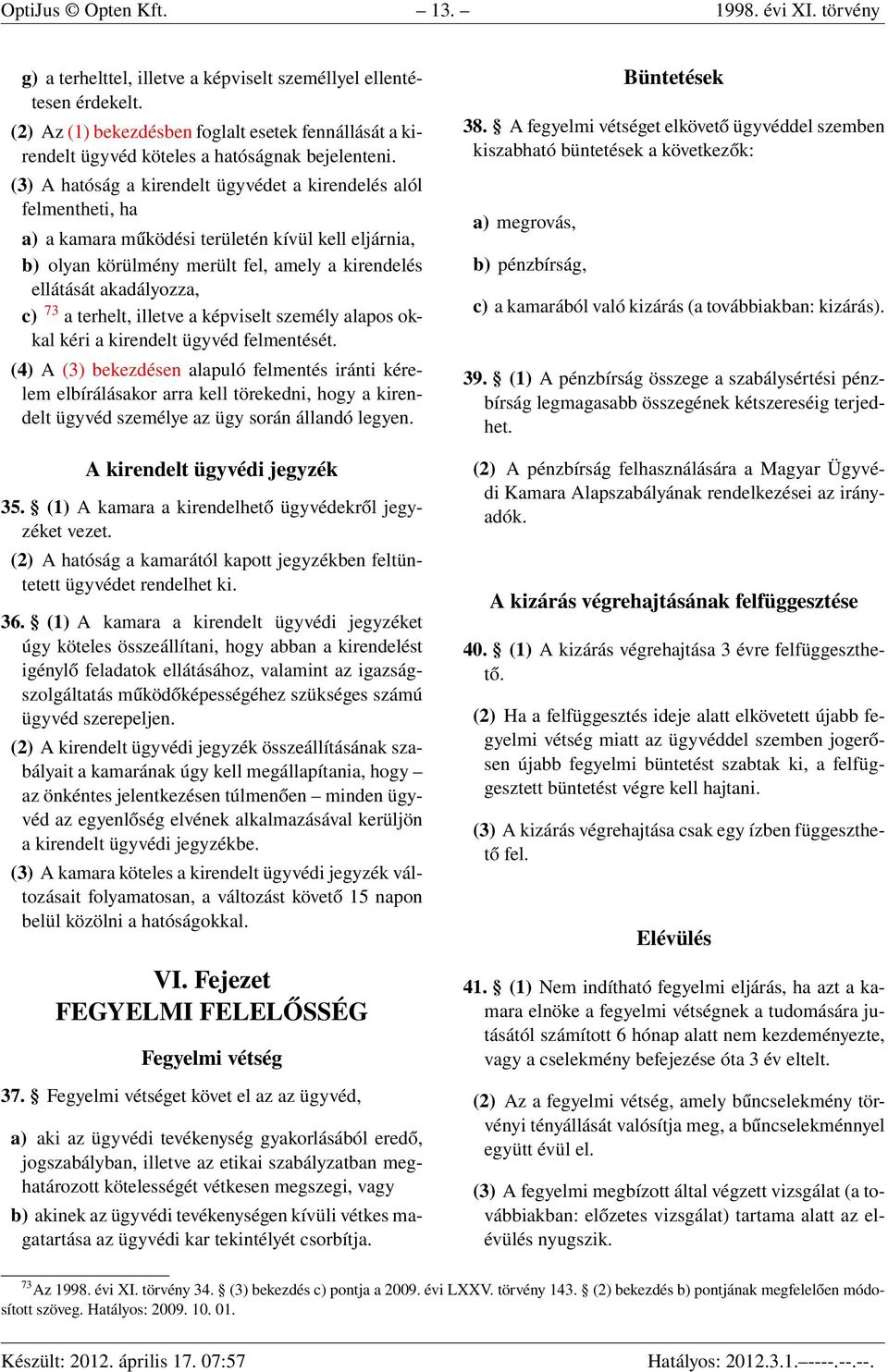 (3) A hatóság a kirendelt ügyvédet a kirendelés alól felmentheti, ha a) a kamara működési területén kívül kell eljárnia, b) olyan körülmény merült fel, amely a kirendelés ellátását akadályozza, c) 73