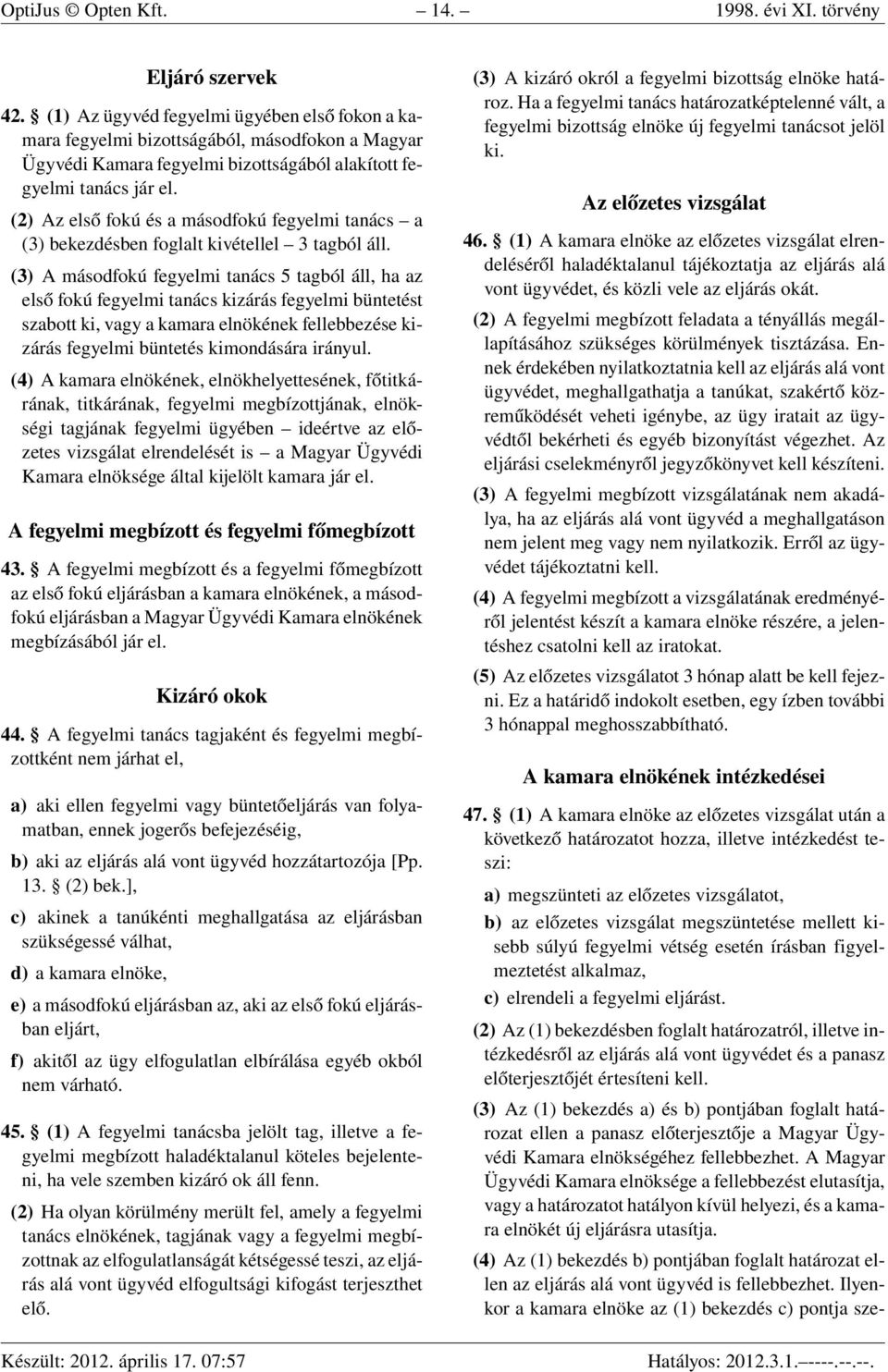 (2) Az első fokú és a másodfokú fegyelmi tanács a (3) bekezdésben foglalt kivétellel 3 tagból áll.