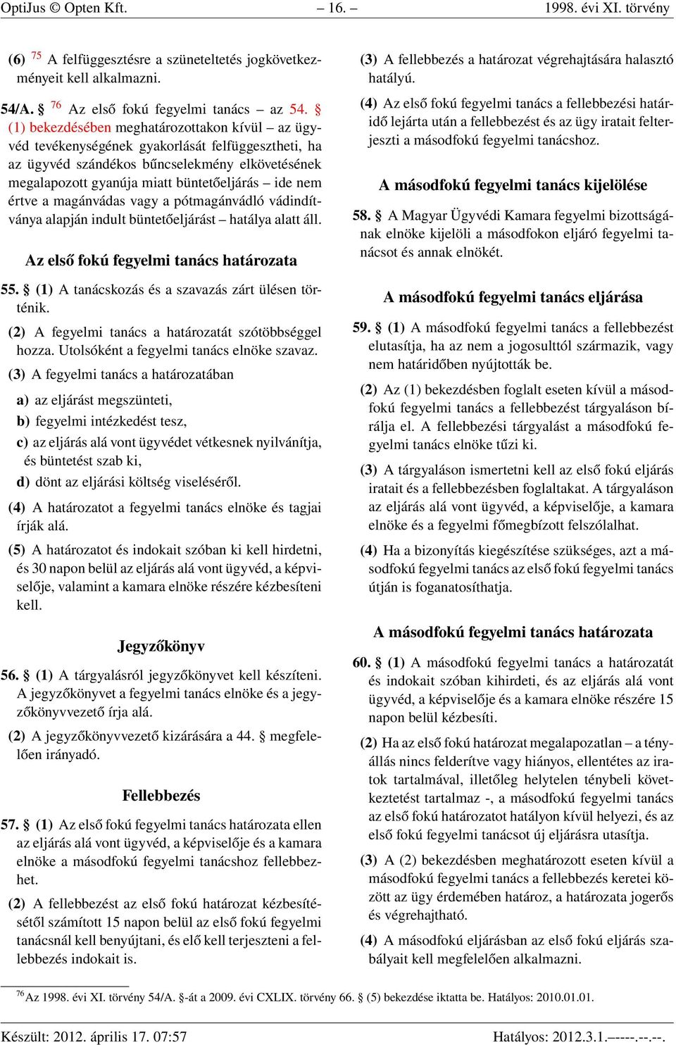 értve a magánvádas vagy a pótmagánvádló vádindítványa alapján indult büntetőeljárást hatálya alatt áll. Az első fokú fegyelmi tanács határozata 55.