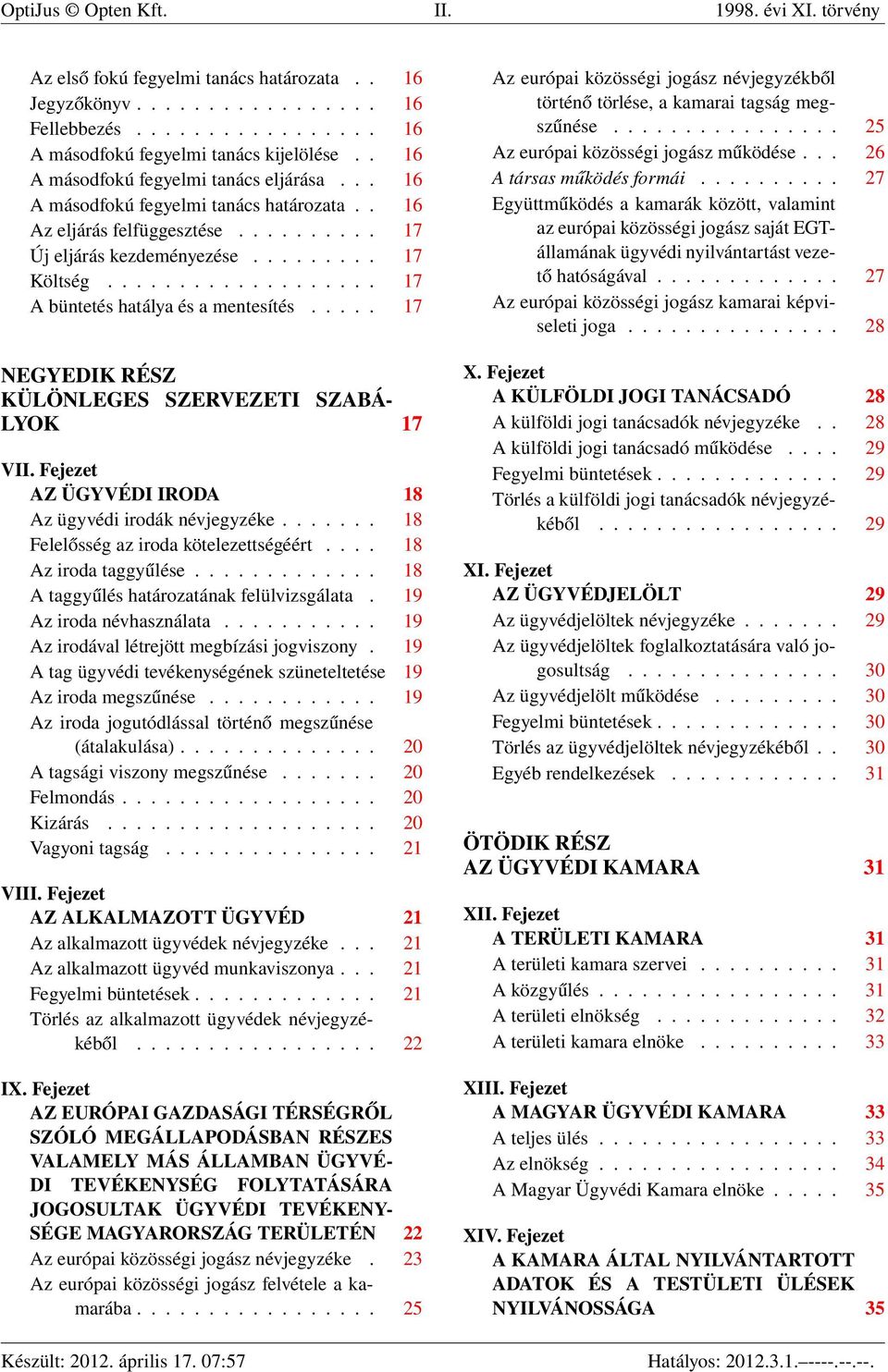 .................. 17 A büntetés hatálya és a mentesítés..... 17 NEGYEDIK RÉSZ KÜLÖNLEGES SZERVEZETI SZABÁ- LYOK 17 VII. Fejezet AZ ÜGYVÉDI IRODA 18 Az ügyvédi irodák névjegyzéke.