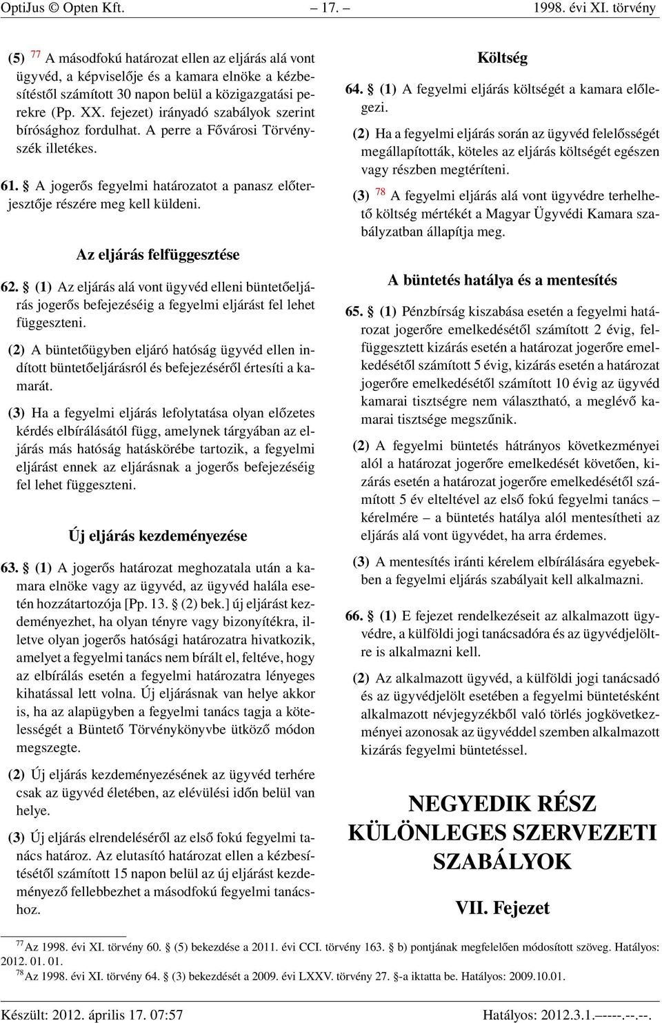 fejezet) irányadó szabályok szerint bírósághoz fordulhat. A perre a Fővárosi Törvényszék illetékes. 61. A jogerős fegyelmi határozatot a panasz előterjesztője részére meg kell küldeni.