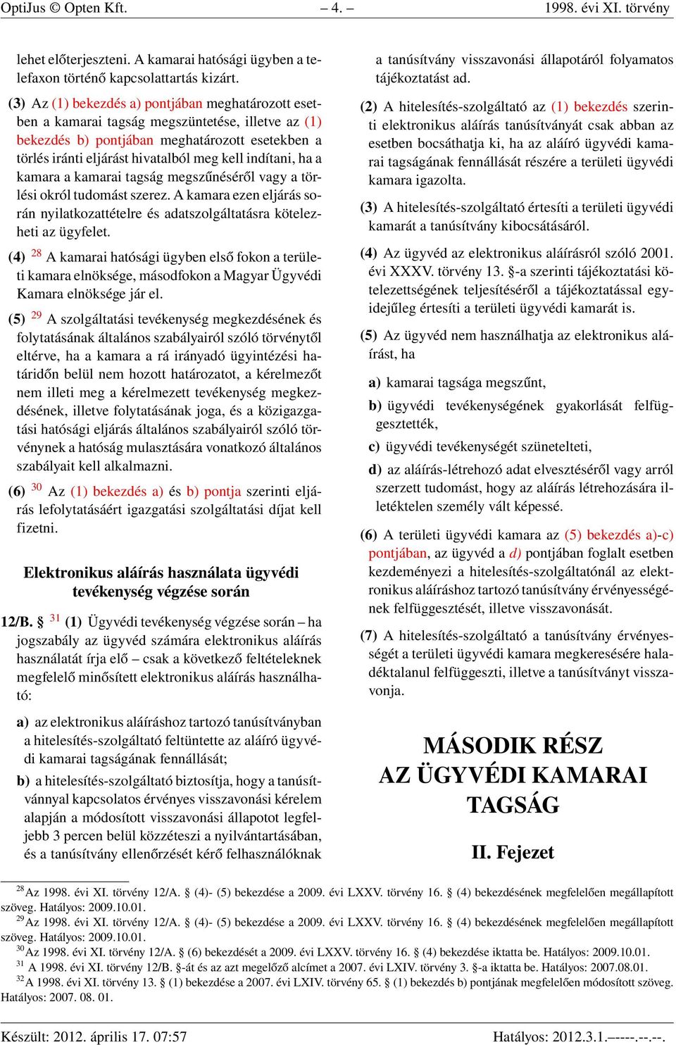 indítani, ha a kamara a kamarai tagság megszűnéséről vagy a törlési okról tudomást szerez. A kamara ezen eljárás során nyilatkozattételre és adatszolgáltatásra kötelezheti az ügyfelet.