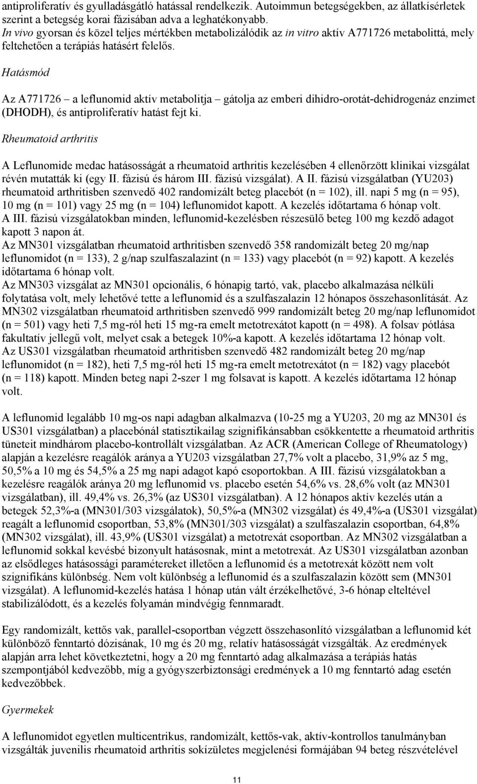 Hatásmód Az A771726 a leflunomid aktív metabolitja gátolja az emberi dihidro-orotát-dehidrogenáz enzimet (DHODH), és antiproliferatív hatást fejt ki.