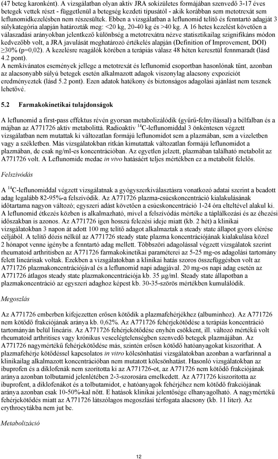 részesültek. Ebben a vizsgálatban a leflunomid telítő és fenntartó adagját 3 súlykategória alapján határozták meg: <20 kg, 20-40 kg és >40 kg.