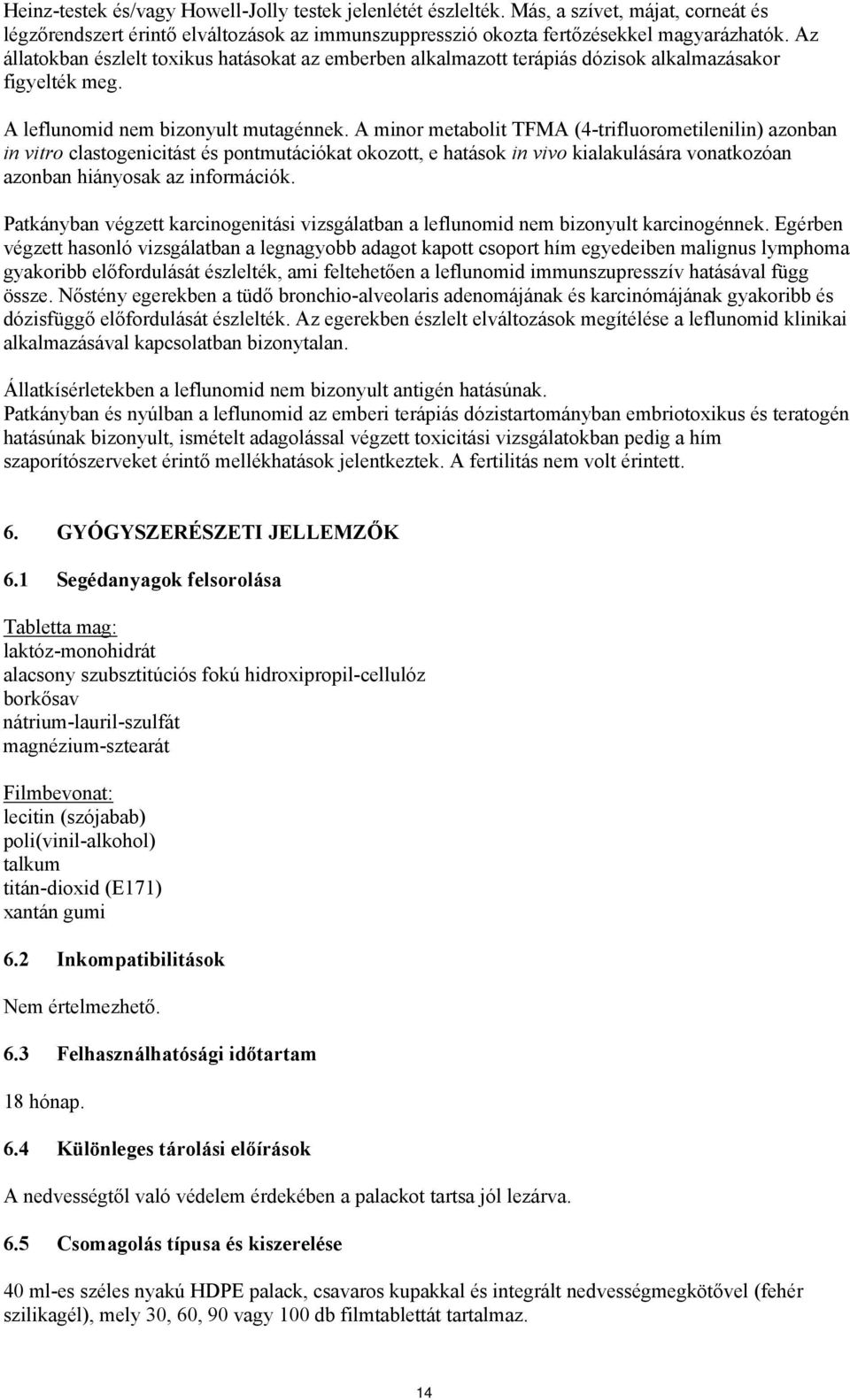 A minor metabolit TFMA (4-trifluorometilenilin) azonban in vitro clastogenicitást és pontmutációkat okozott, e hatások in vivo kialakulására vonatkozóan azonban hiányosak az információk.