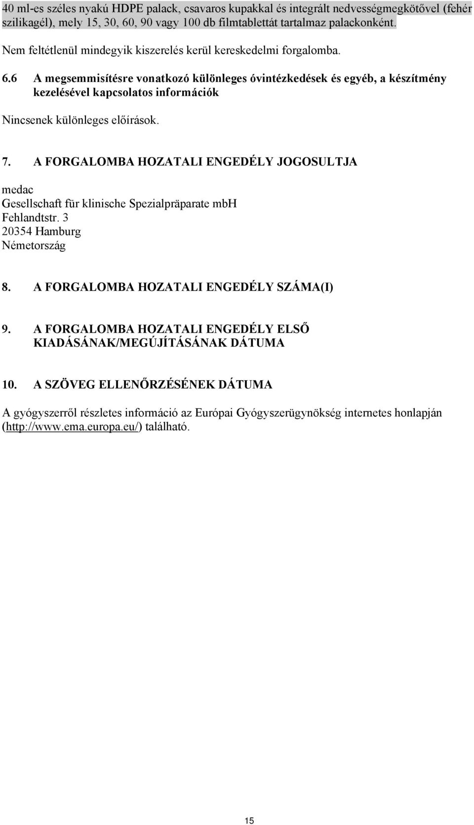 6 A megsemmisítésre vonatkozó különleges óvintézkedések és egyéb, a készítmény kezelésével kapcsolatos információk Nincsenek különleges előírások. 7.