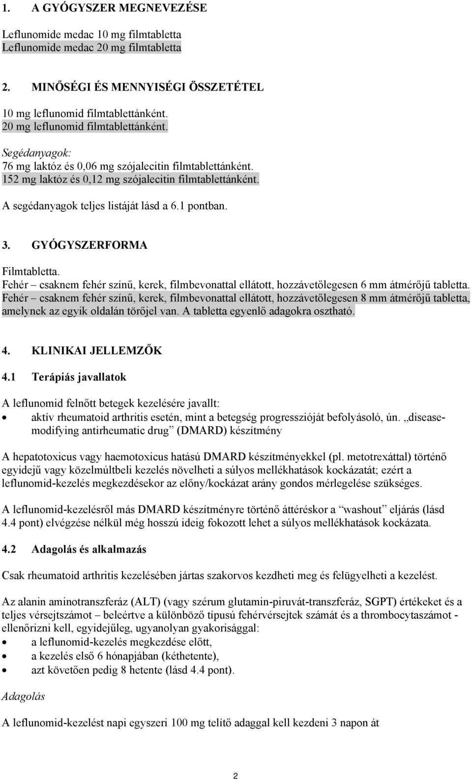 A segédanyagok teljes listáját lásd a 6.1 pontban. 3. GYÓGYSZERFORMA Filmtabletta. Fehér csaknem fehér színű, kerek, filmbevonattal ellátott, hozzávetőlegesen 6 mm átmérőjű tabletta.