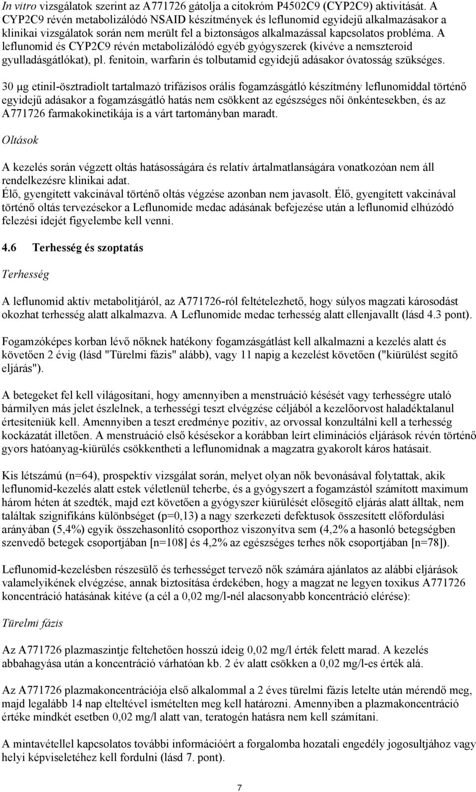 A leflunomid és CYP2C9 révén metabolizálódó egyéb gyógyszerek (kivéve a nemszteroid gyulladásgátlókat), pl. fenitoin, warfarin és tolbutamid egyidejű adásakor óvatosság szükséges.