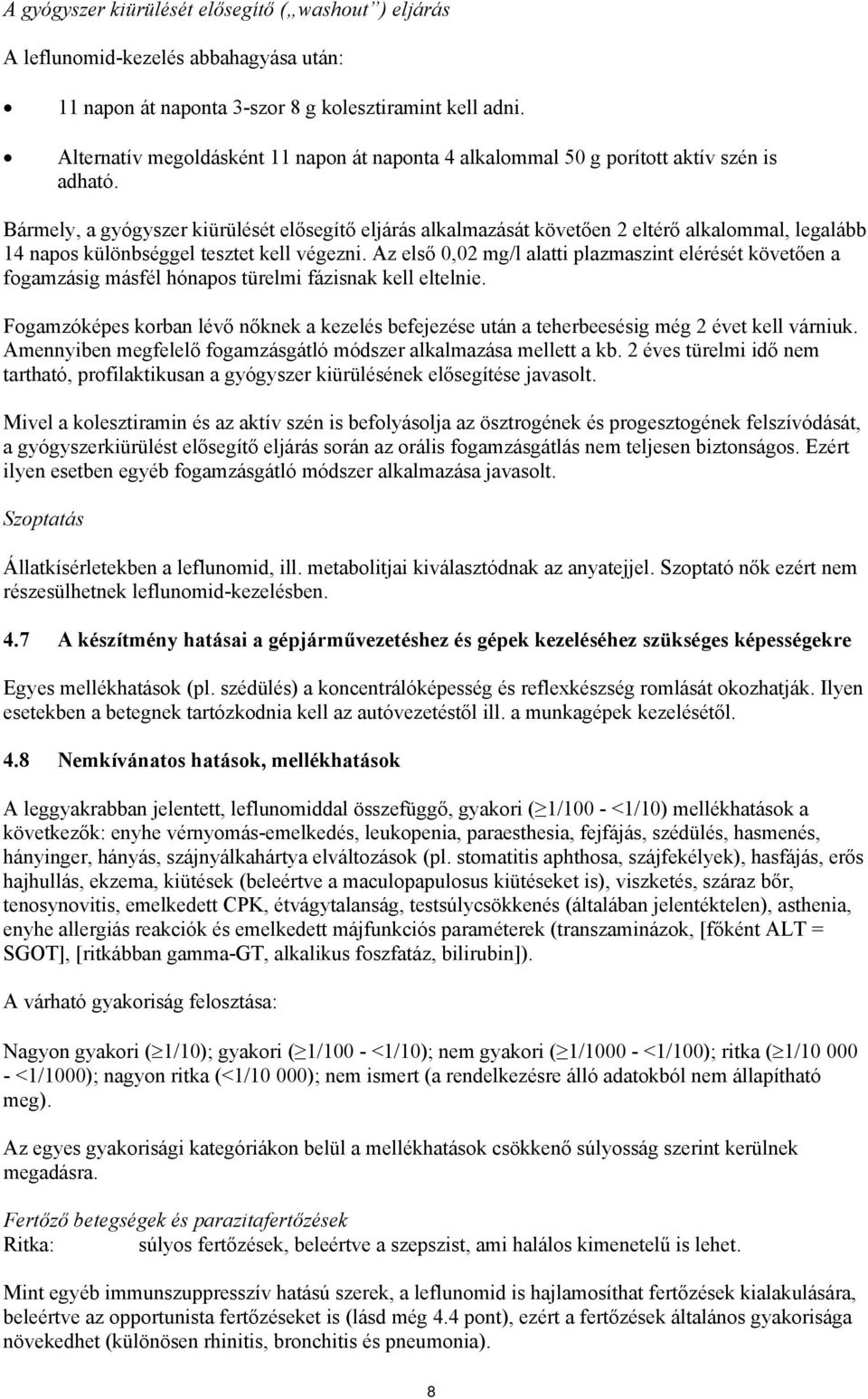 Bármely, a gyógyszer kiürülését elősegítő eljárás alkalmazását követően 2 eltérő alkalommal, legalább 14 napos különbséggel tesztet kell végezni.