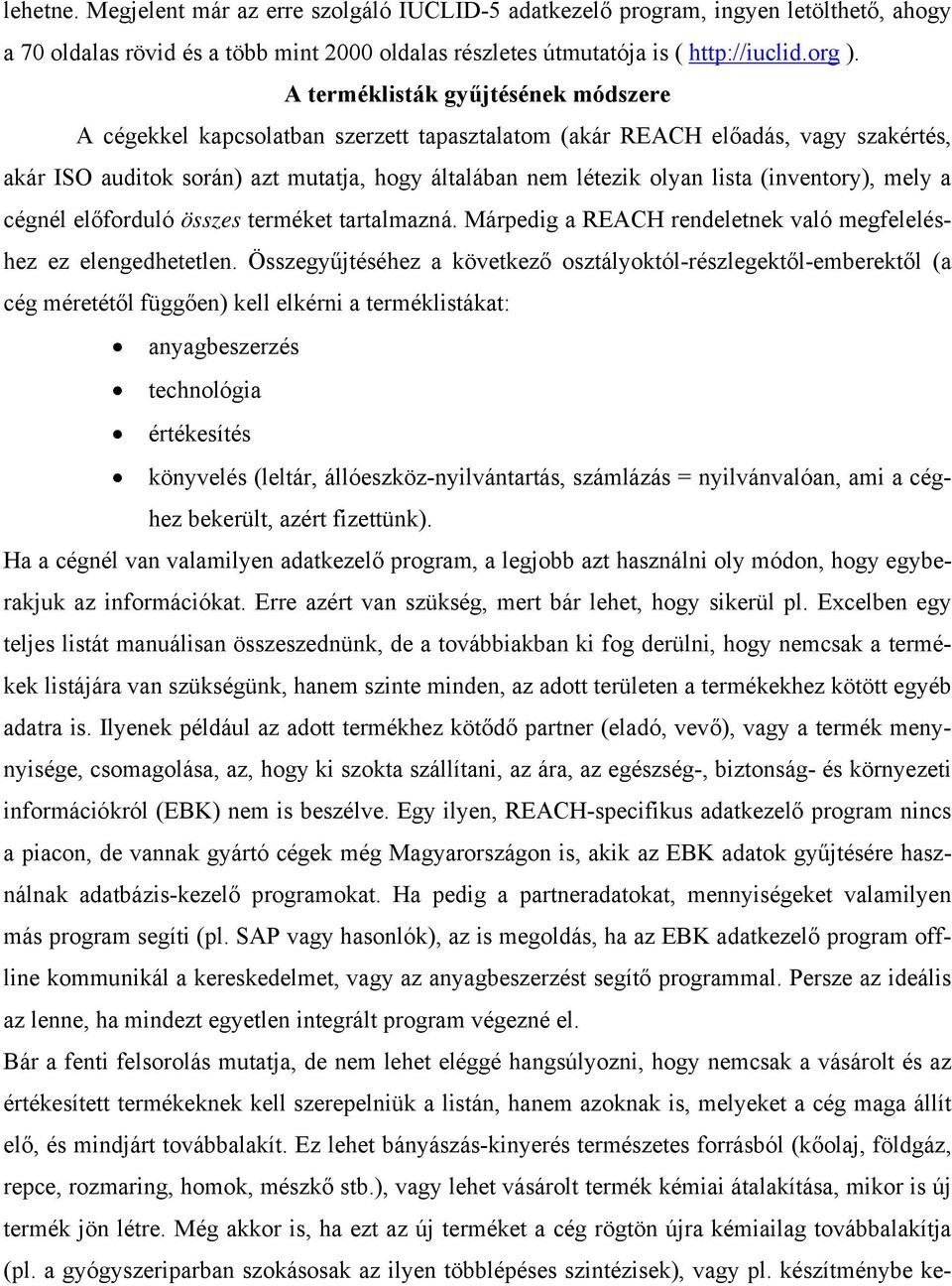 (inventory), mely a cégnél előforduló összes terméket tartalmazná. Márpedig a REACH rendeletnek való megfeleléshez ez elengedhetetlen.