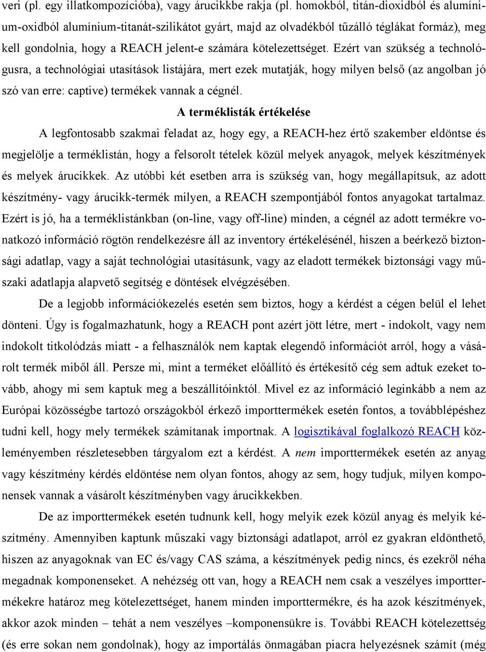 Ezért van szükség a technológusra, a technológiai utasítások listájára, mert ezek mutatják, hogy milyen belső (az angolban jó szó van erre: captive) termékek vannak a cégnél.