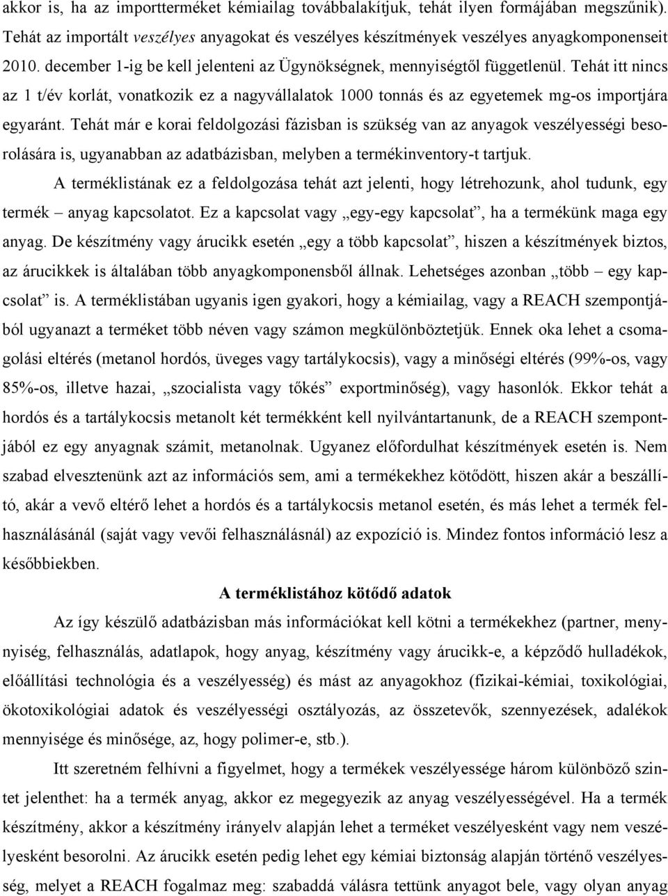 Tehát már e korai feldolgozási fázisban is szükség van az anyagok veszélyességi besorolására is, ugyanabban az adatbázisban, melyben a termékinventory-t tartjuk.