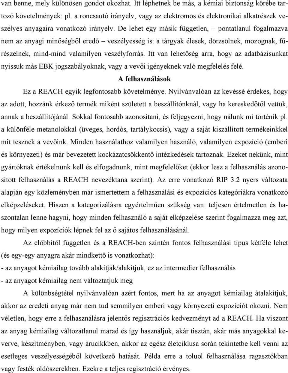 De lehet egy másik független, pontatlanul fogalmazva nem az anyagi minőségből eredő veszélyesség is: a tárgyak élesek, dörzsölnek, mozognak, fűrészelnek, mind-mind valamilyen veszélyforrás.