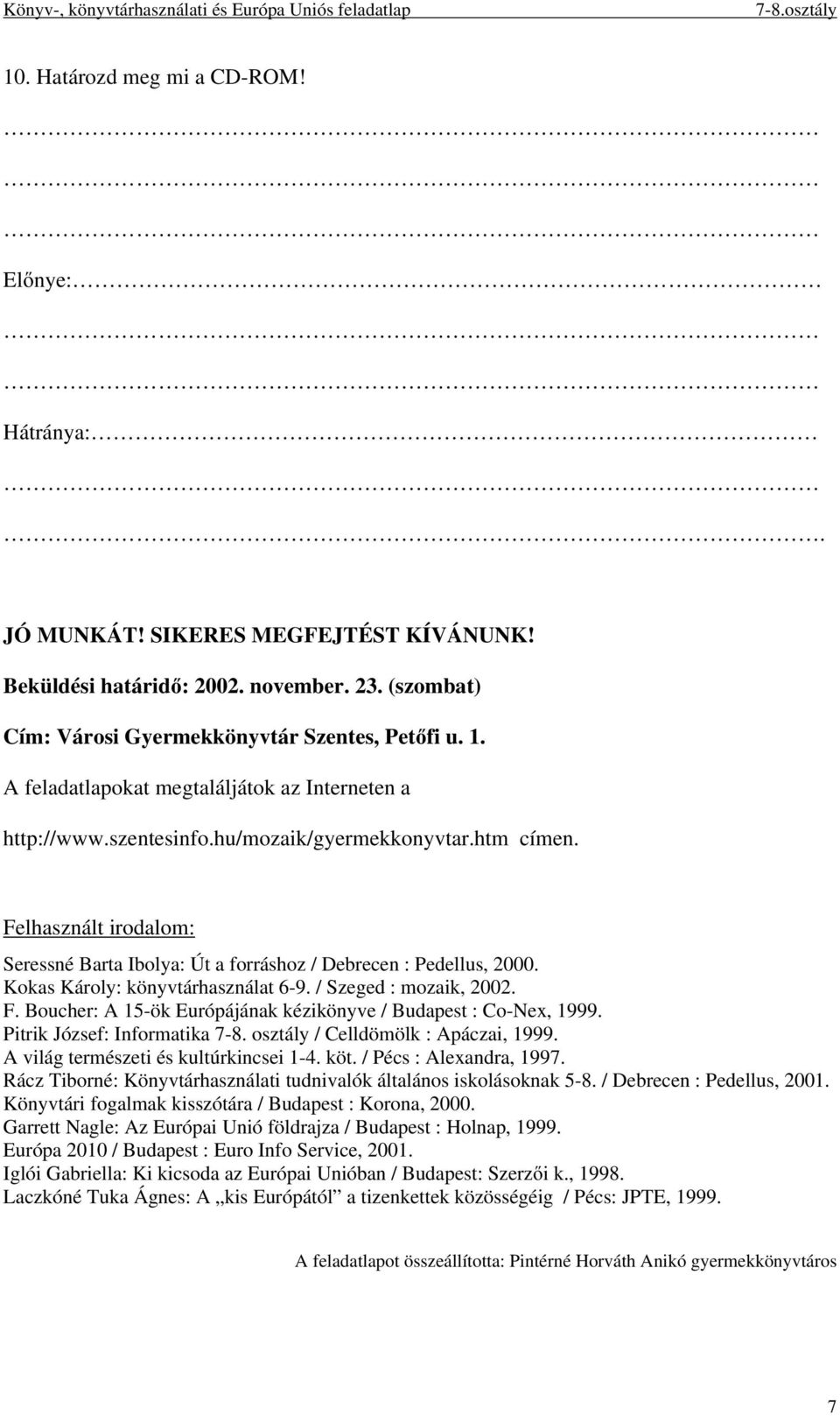 Kokas Károly: könyvtárhasználat 6-9. / Szeged : mozaik, 2002. F. Boucher: A 15-ök Európájának kézikönyve / Budapest : Co-Nex, 1999. Pitrik József: Informatika 7-8.